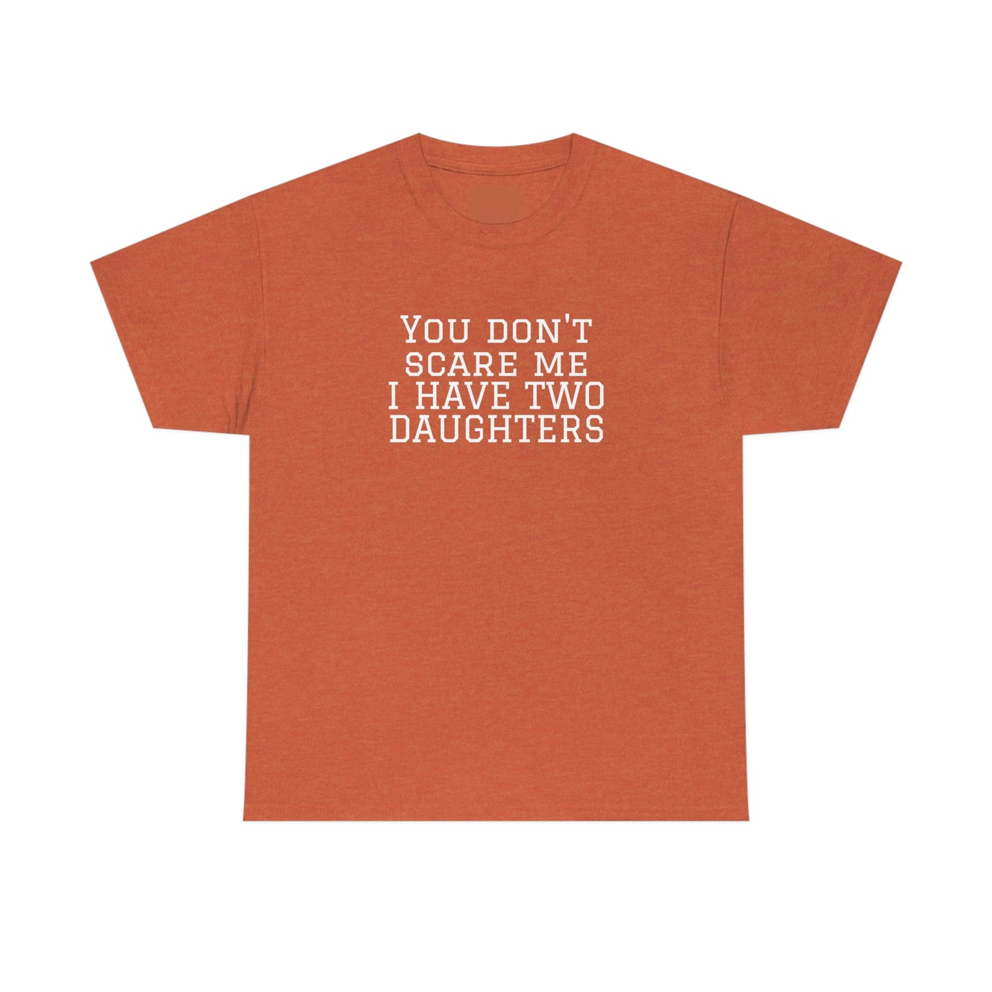 You Don't Scare Me, I Have Daughters! Heavy Cotton T-Shirt