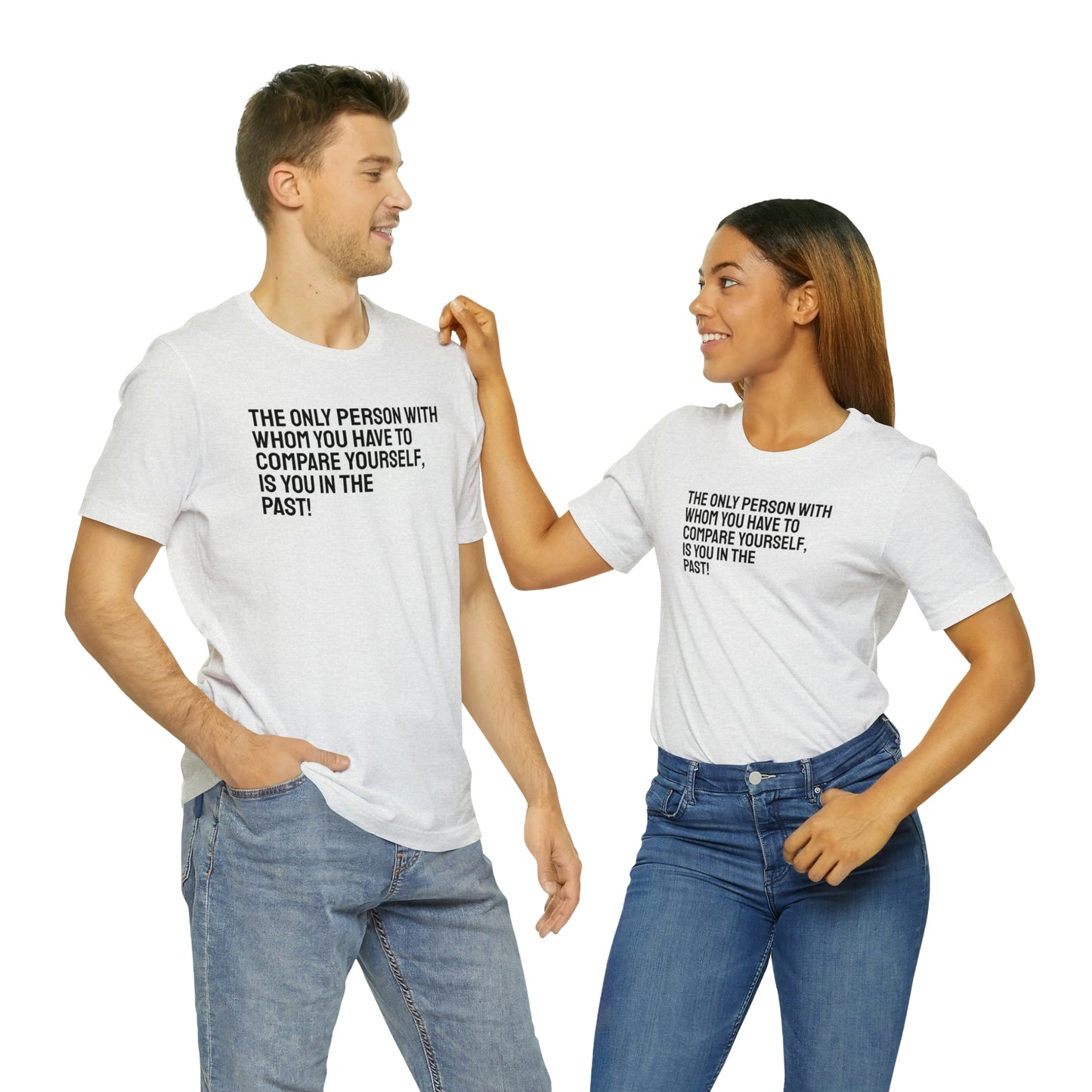The Only Person With Whom You Have to Compare Yourself, Is You In The Past! T-Shirt