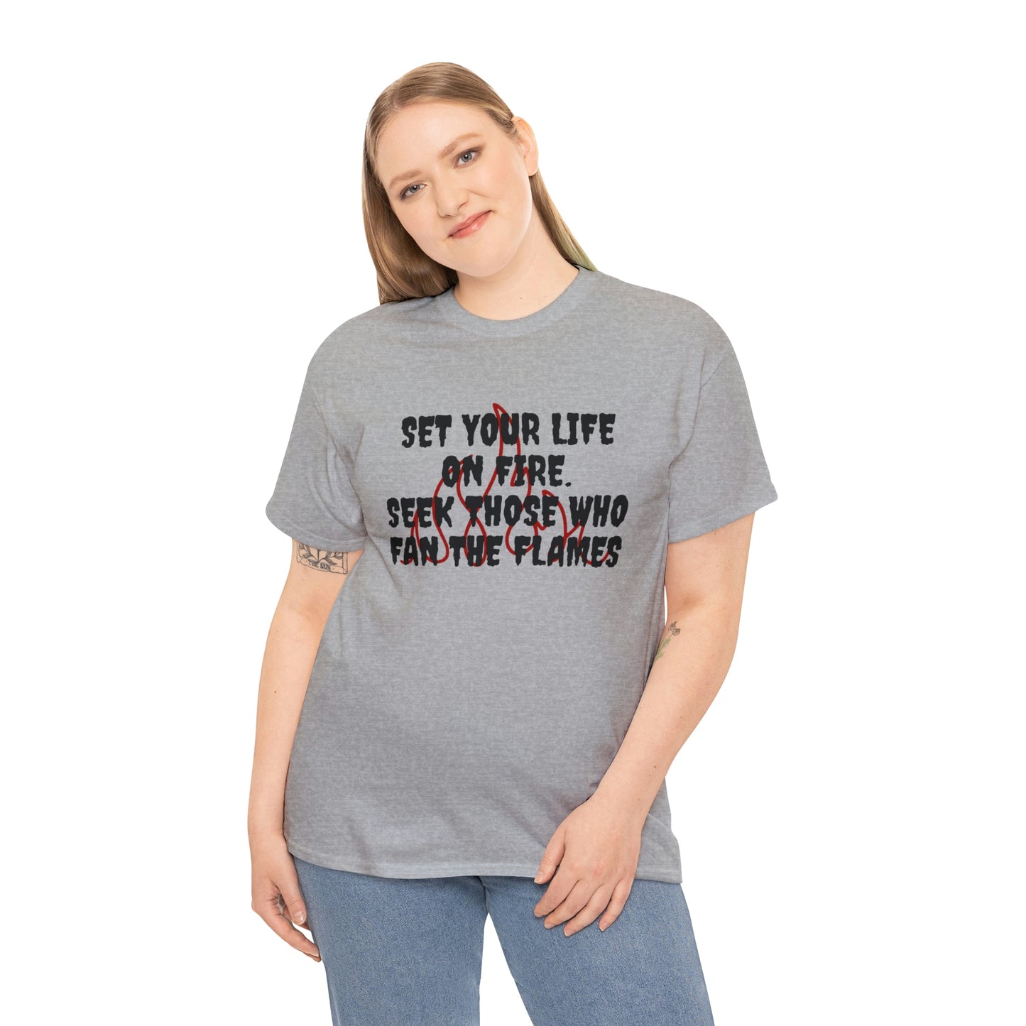 Set Your Life on Fire, Seek Those Who Fan the Flames! T-Shirt