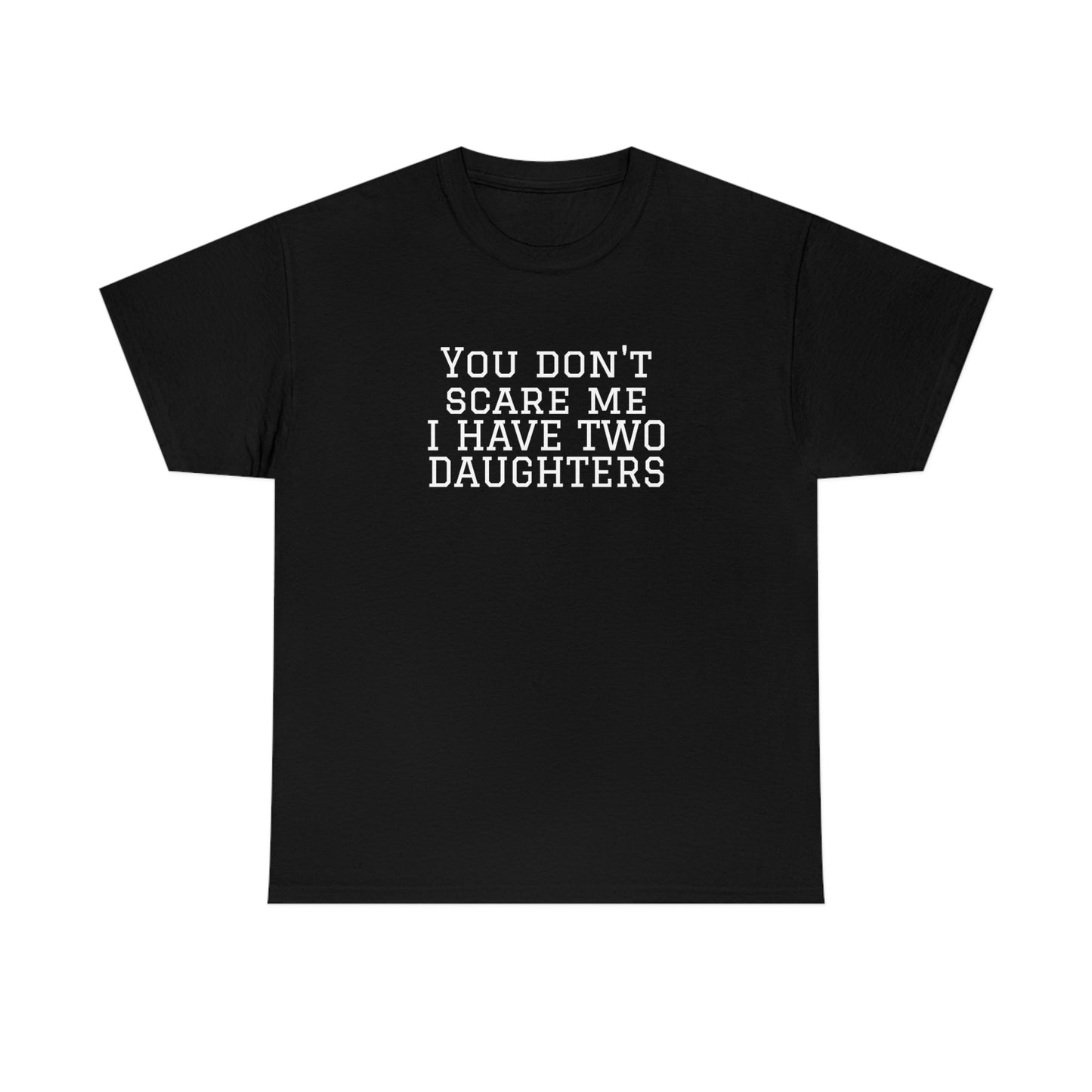 You Don't Scare Me, I Have Daughters! Heavy Cotton T-Shirt