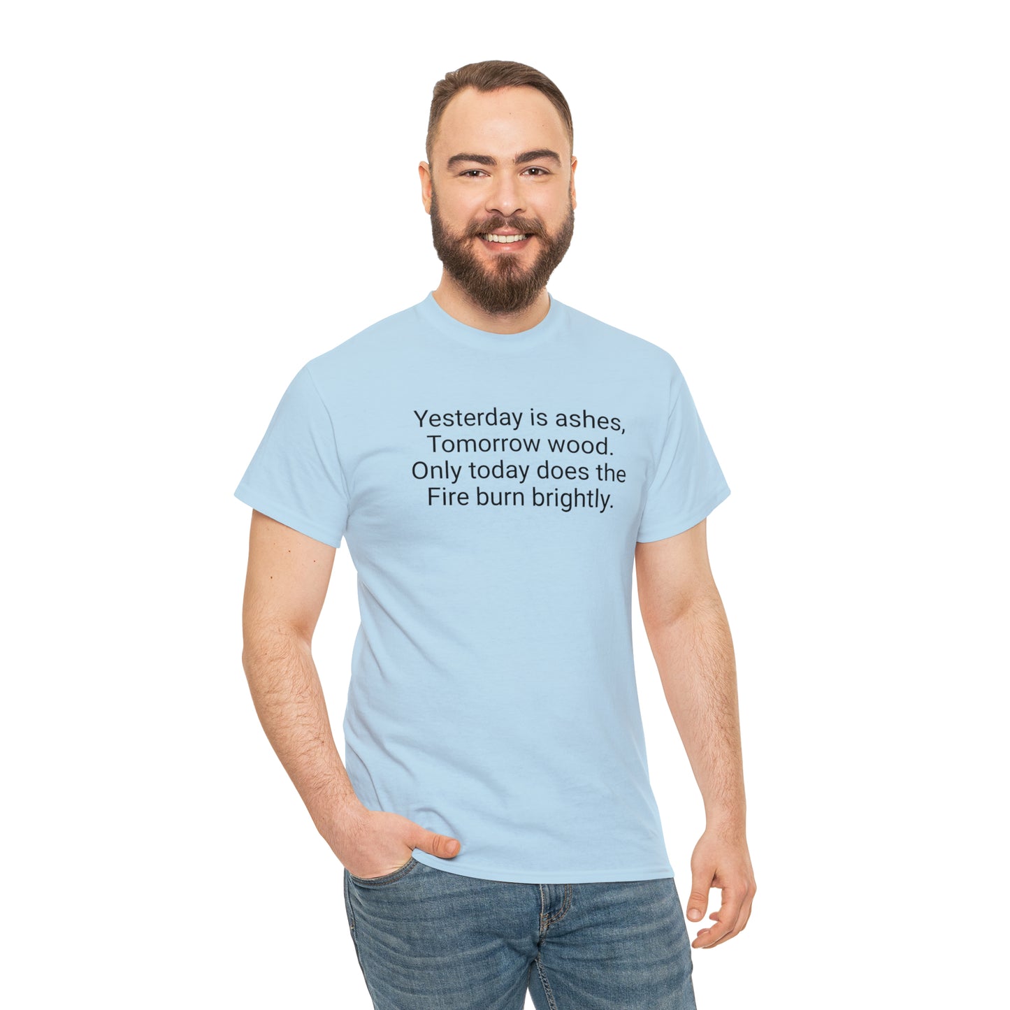 'Yesterday Is Ashes, Tomorrow Wood. Only Today Does the Fire Burn Brightly' T-Shirt