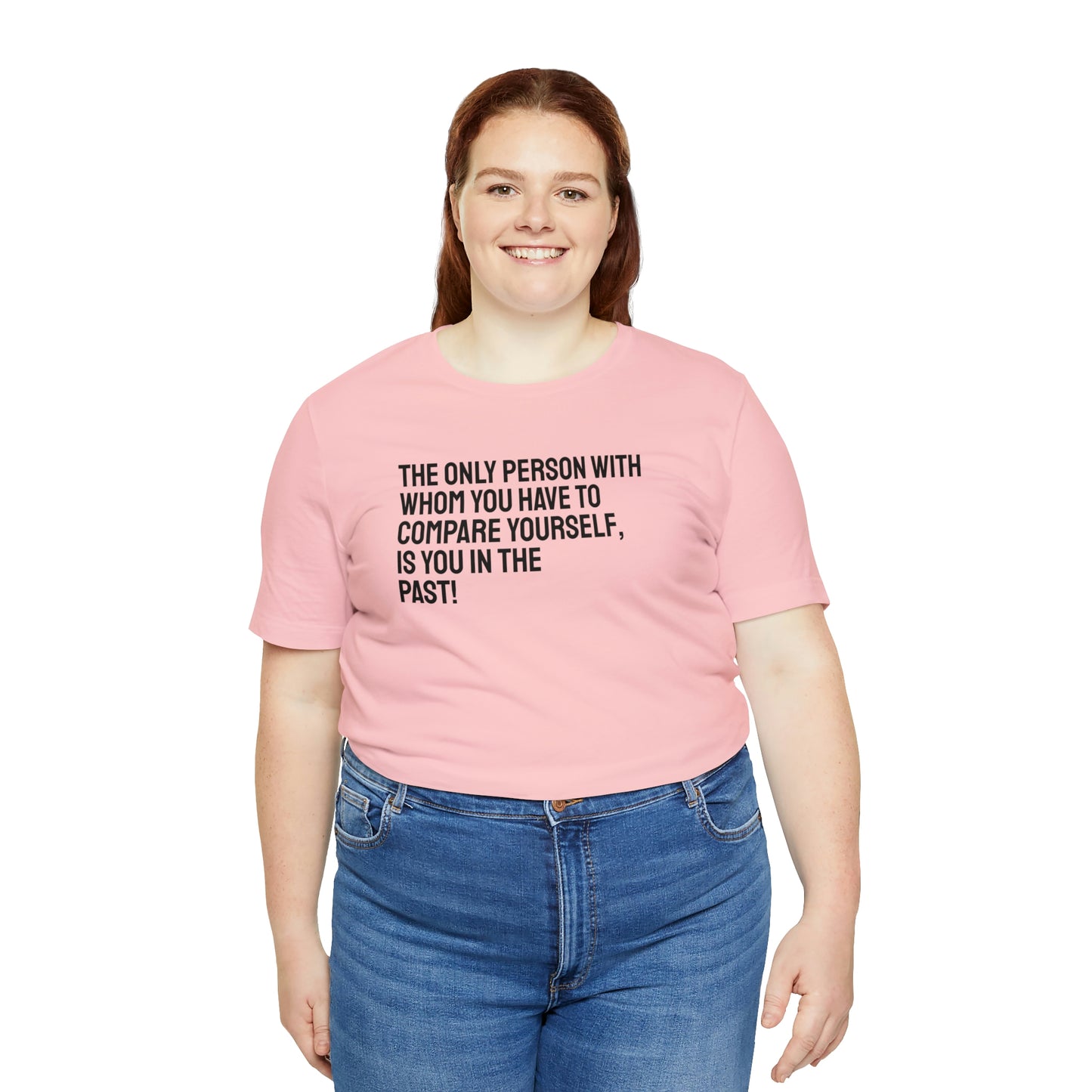 The Only Person With Whom You Have to Compare Yourself, Is You In The Past! T-Shirt