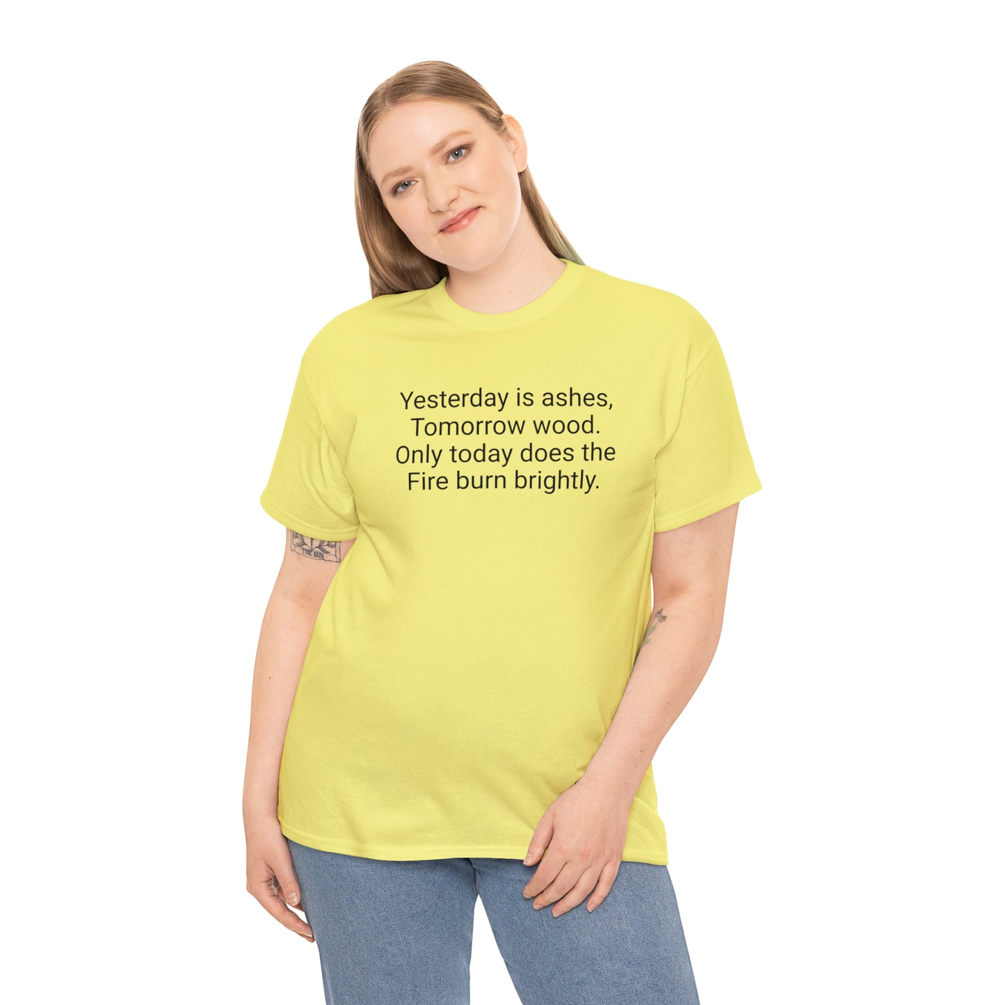 'Yesterday Is Ashes, Tomorrow Wood. Only Today Does the Fire Burn Brightly' T-Shirt