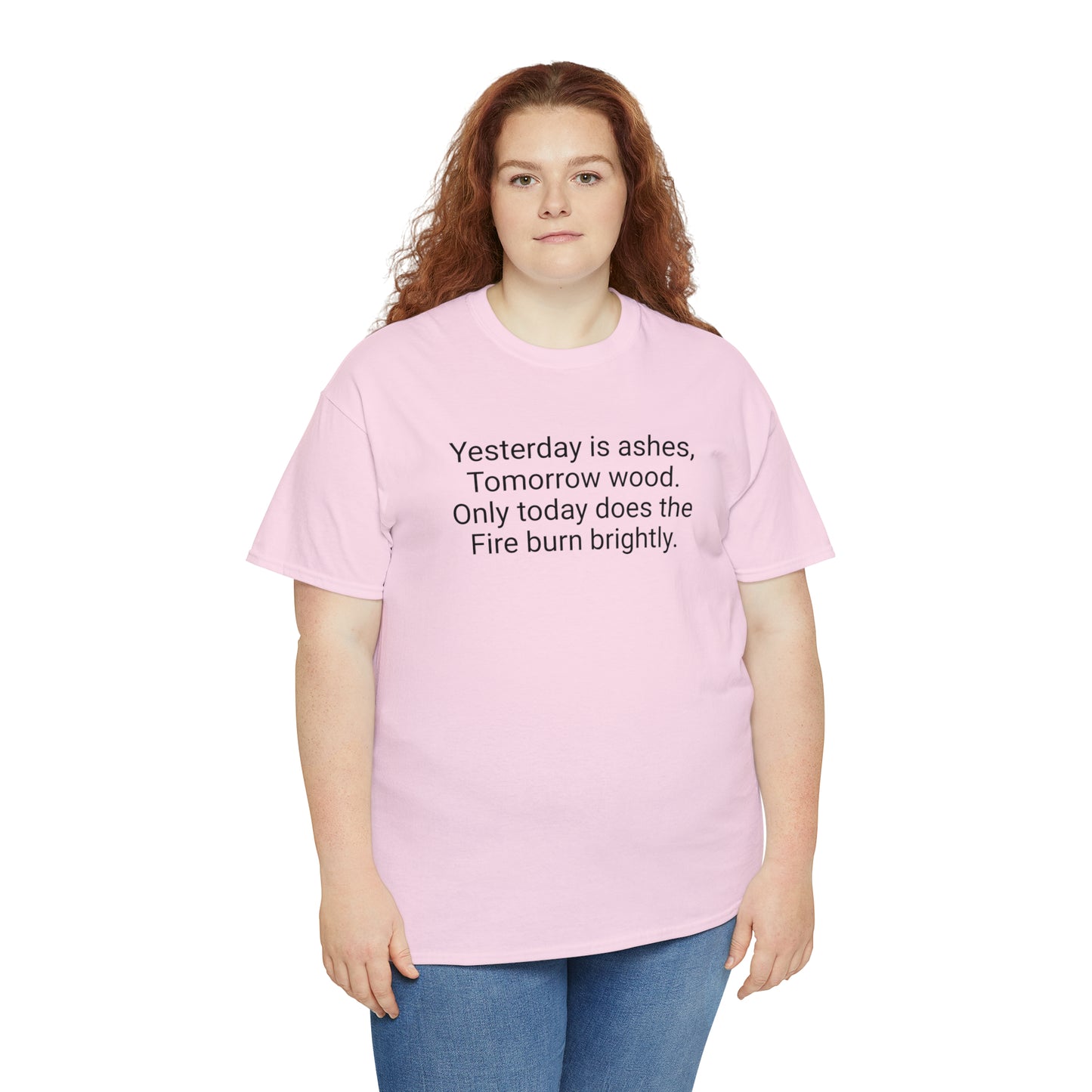 'Yesterday Is Ashes, Tomorrow Wood. Only Today Does the Fire Burn Brightly' T-Shirt