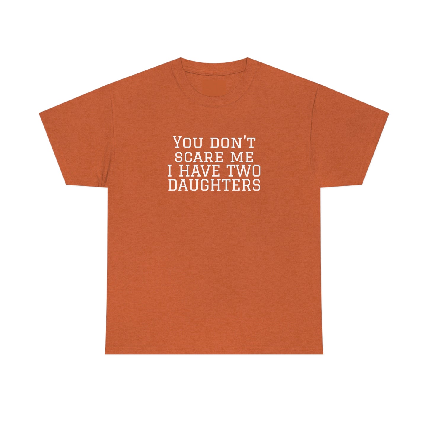 You Don't Scare Me, I Have Daughters! Heavy Cotton T-Shirt