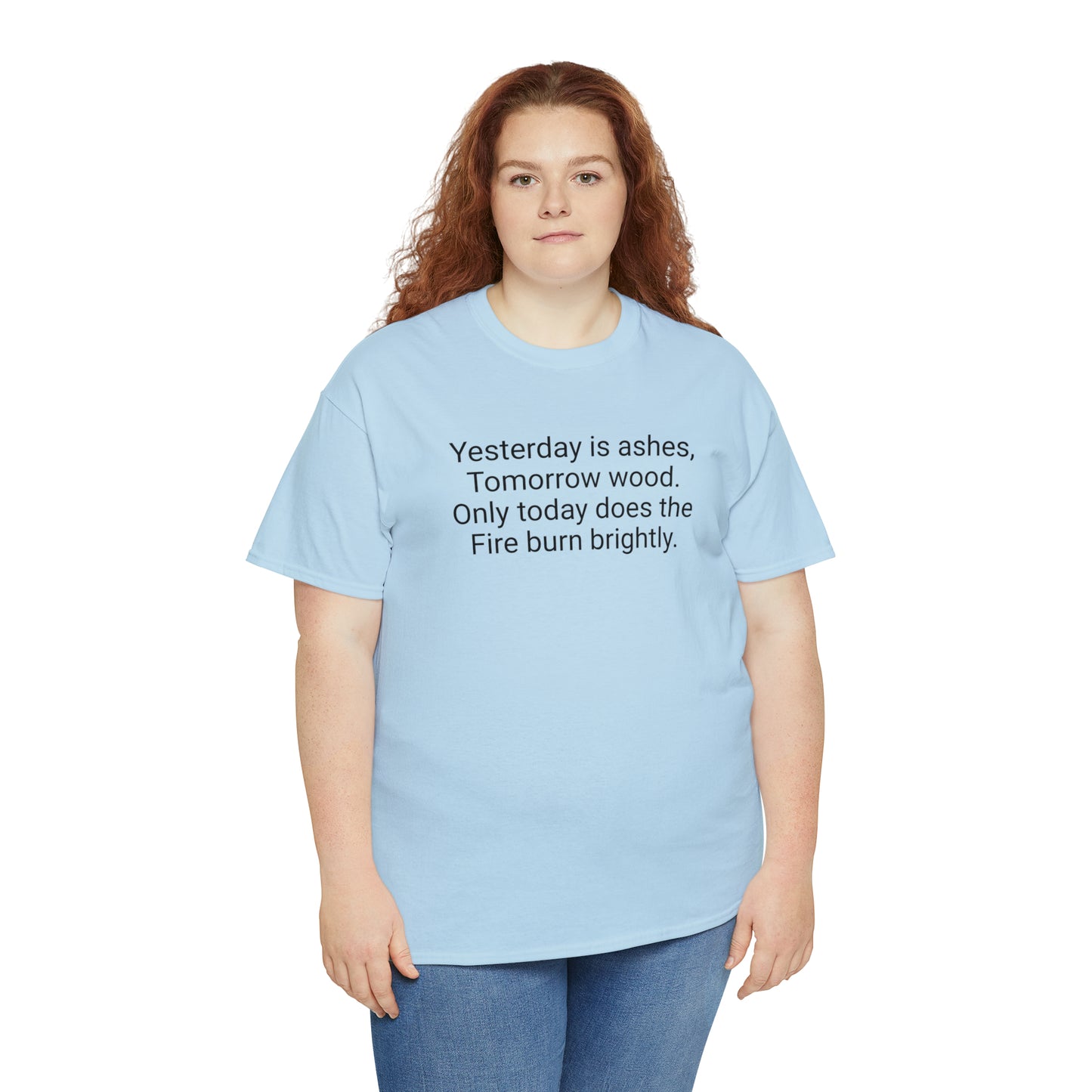 'Yesterday Is Ashes, Tomorrow Wood. Only Today Does the Fire Burn Brightly' T-Shirt