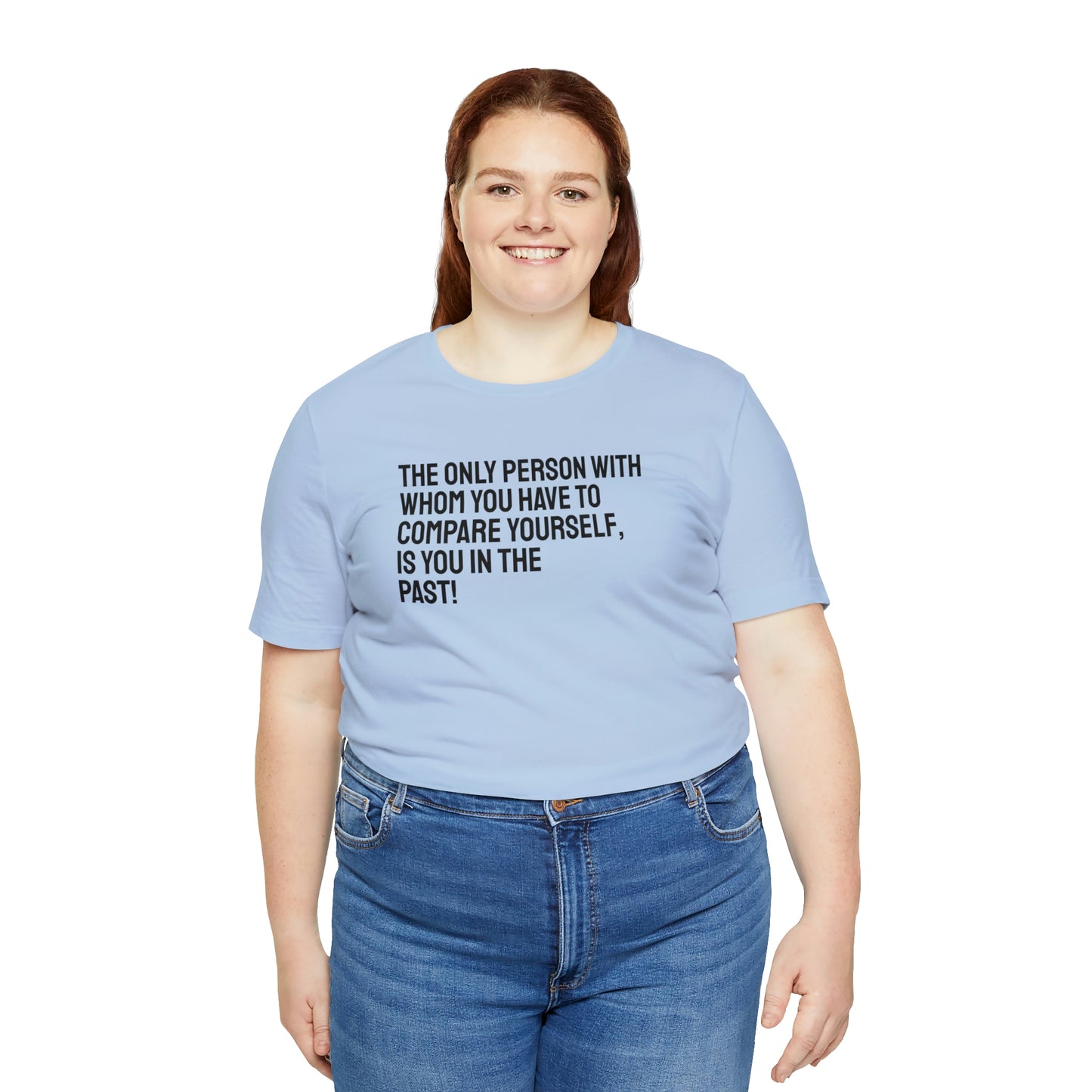 The Only Person With Whom You Have to Compare Yourself, Is You In The Past! T-Shirt