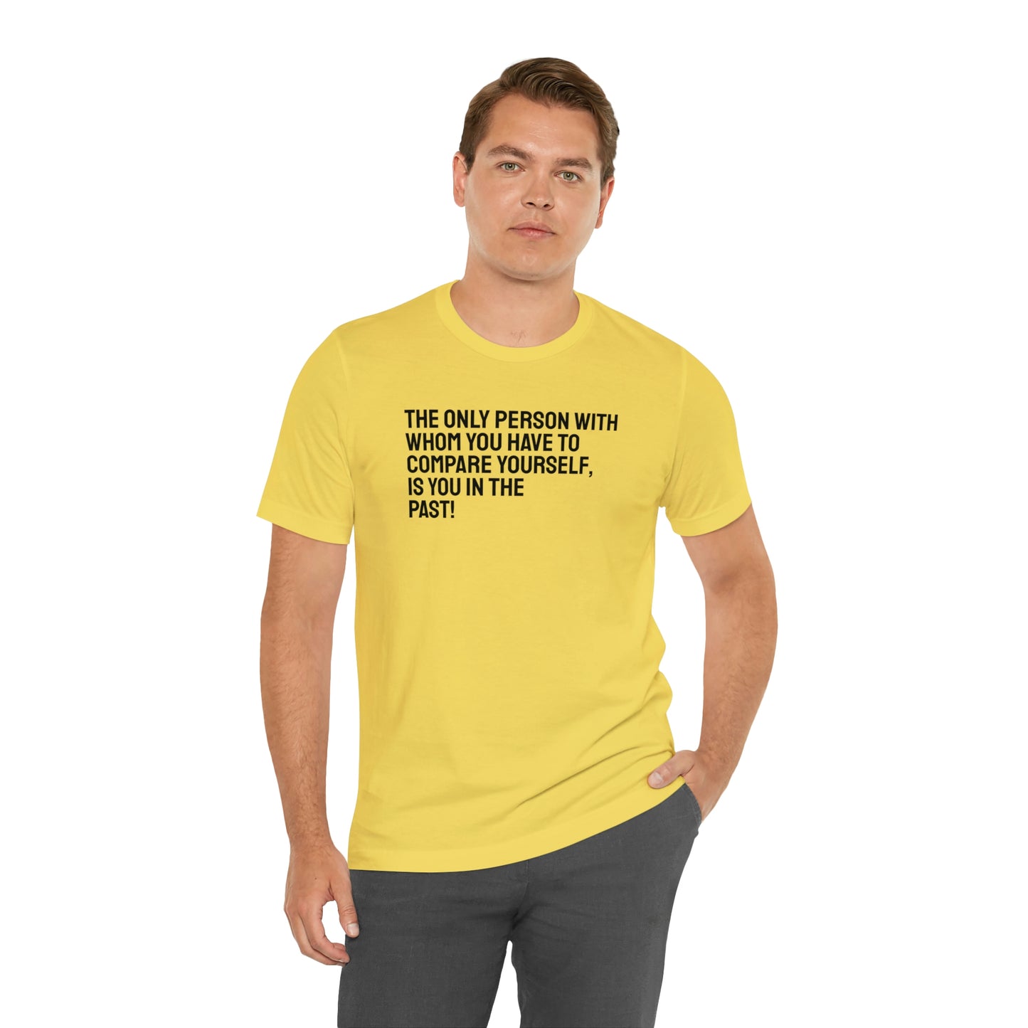 The Only Person With Whom You Have to Compare Yourself, Is You In The Past! T-Shirt