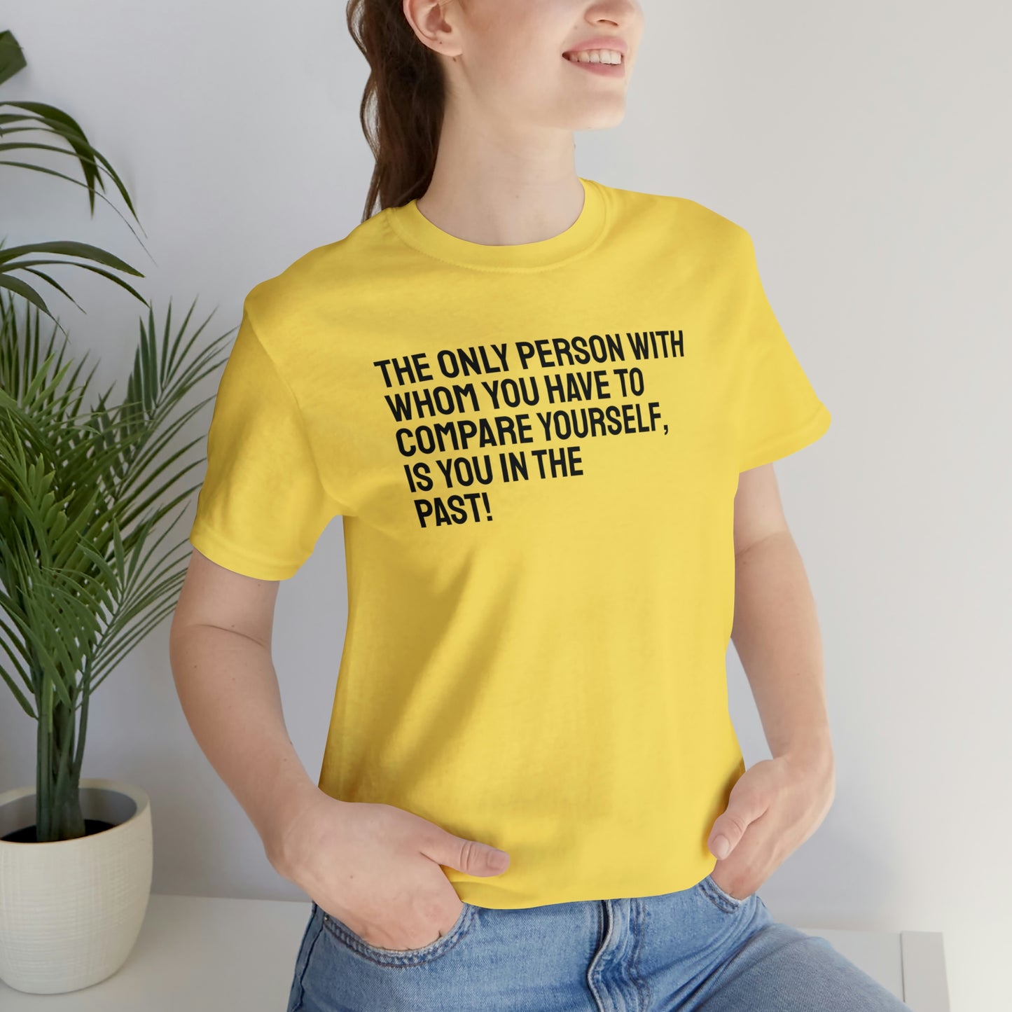 The Only Person With Whom You Have to Compare Yourself, Is You In The Past! T-Shirt