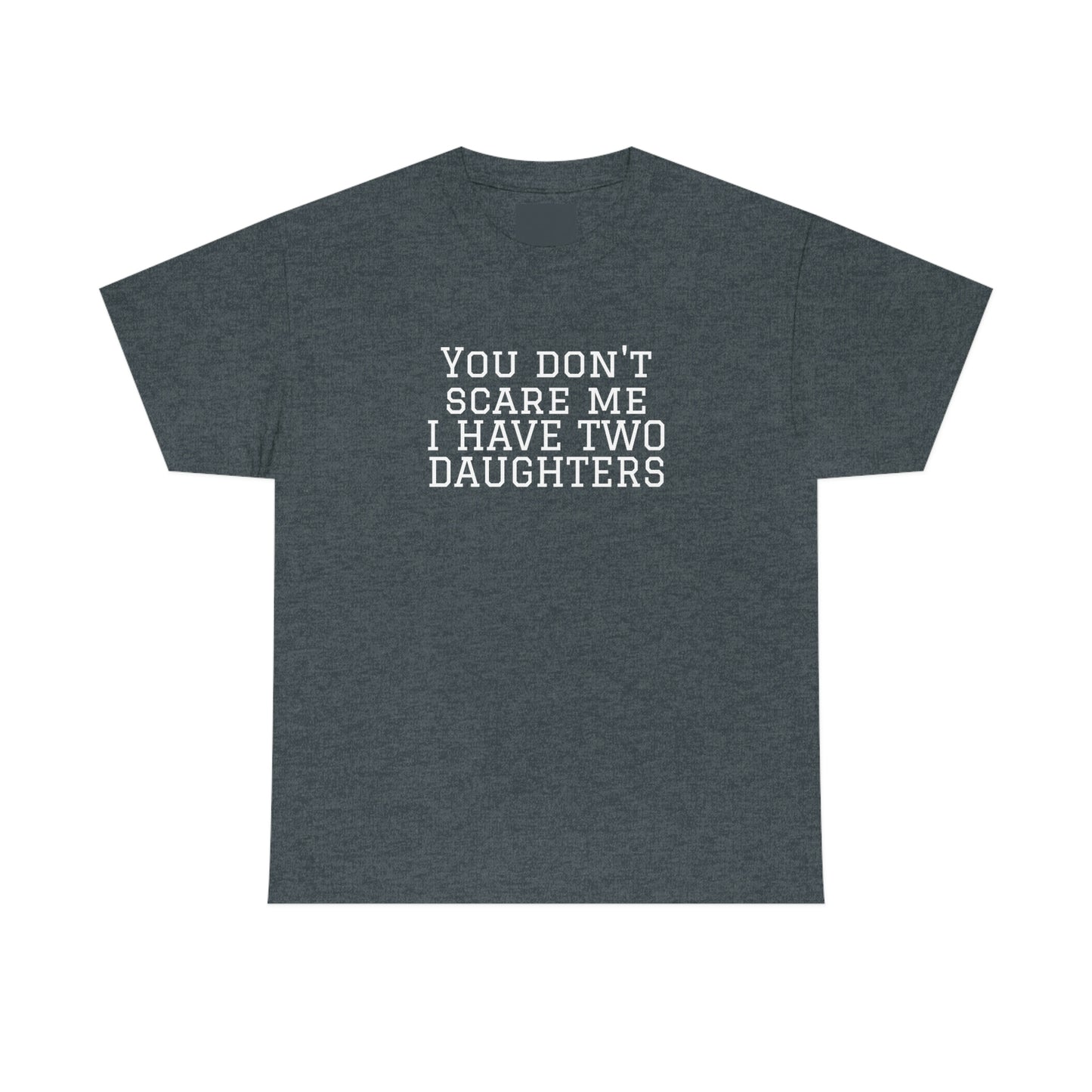 You Don't Scare Me, I Have Daughters! Heavy Cotton T-Shirt