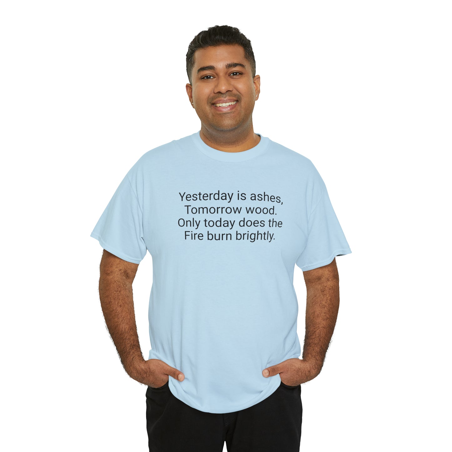 'Yesterday Is Ashes, Tomorrow Wood. Only Today Does the Fire Burn Brightly' T-Shirt