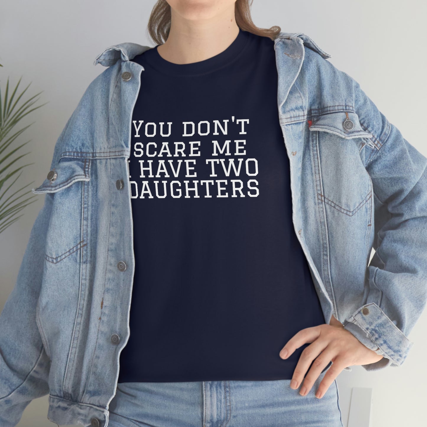 You Don't Scare Me, I Have Daughters! Heavy Cotton T-Shirt