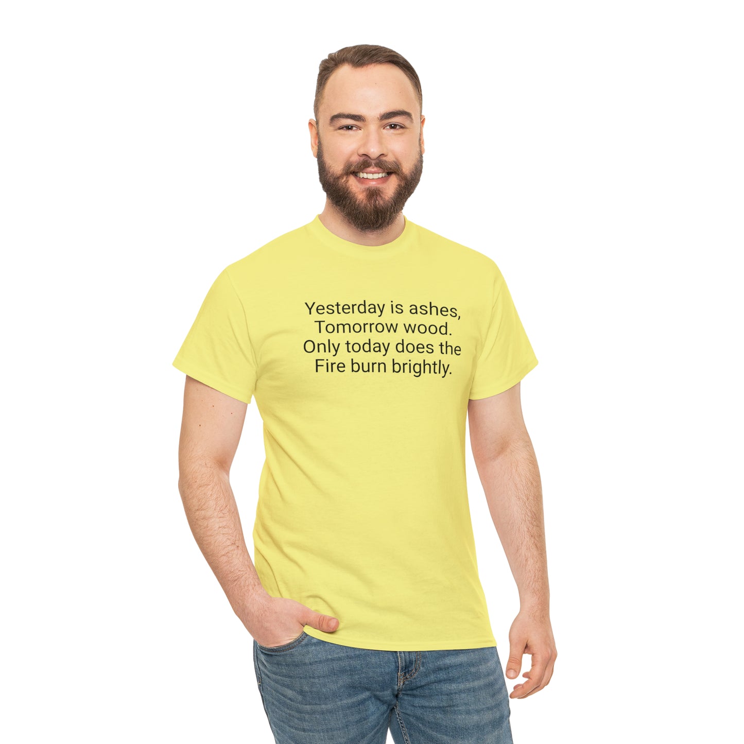 'Yesterday Is Ashes, Tomorrow Wood. Only Today Does the Fire Burn Brightly' T-Shirt