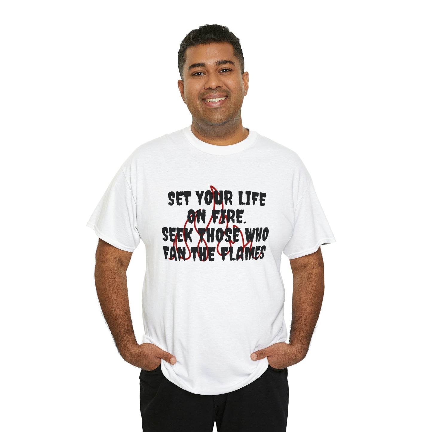 Set Your Life on Fire, Seek Those Who Fan the Flames! T-Shirt