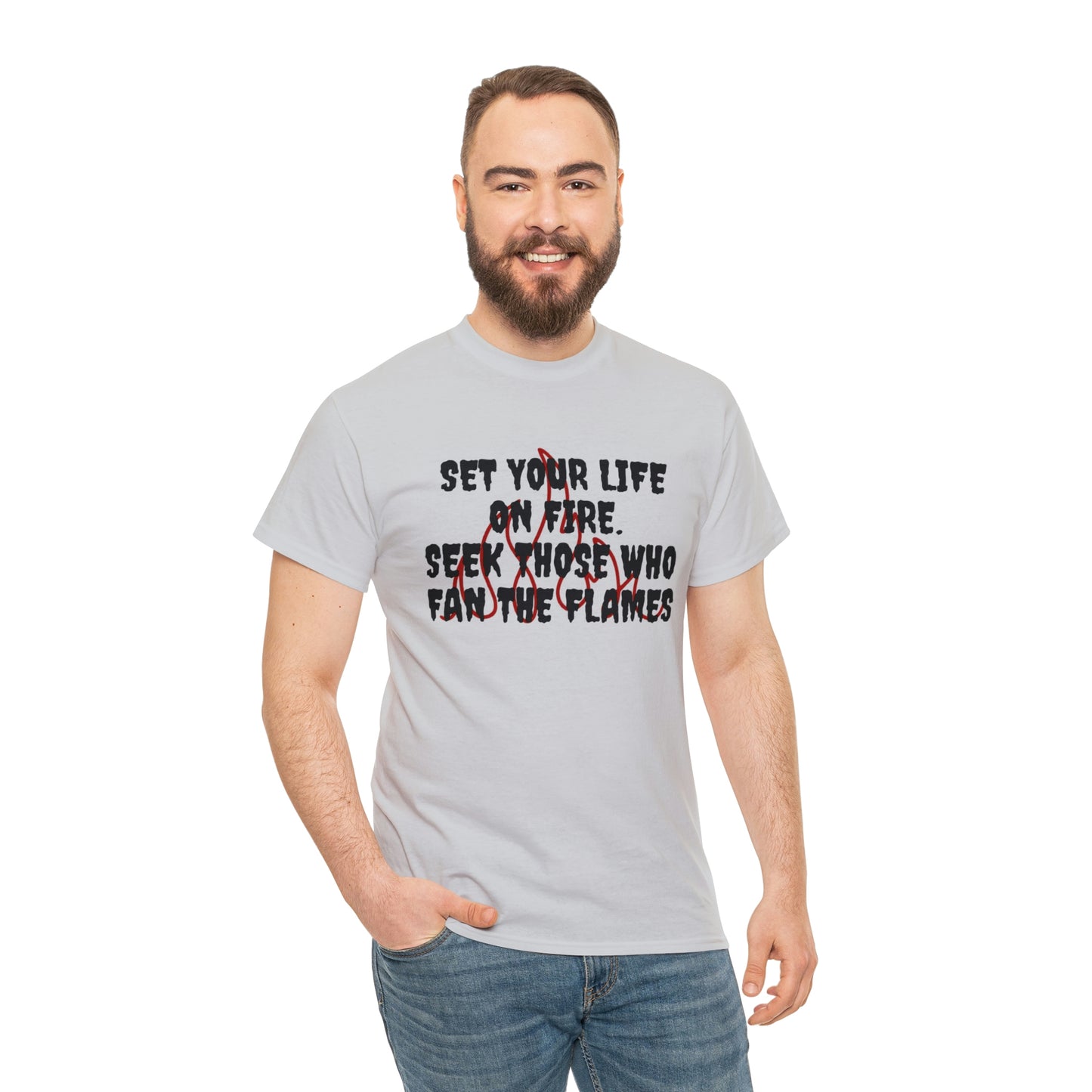 Set Your Life on Fire, Seek Those Who Fan the Flames! T-Shirt