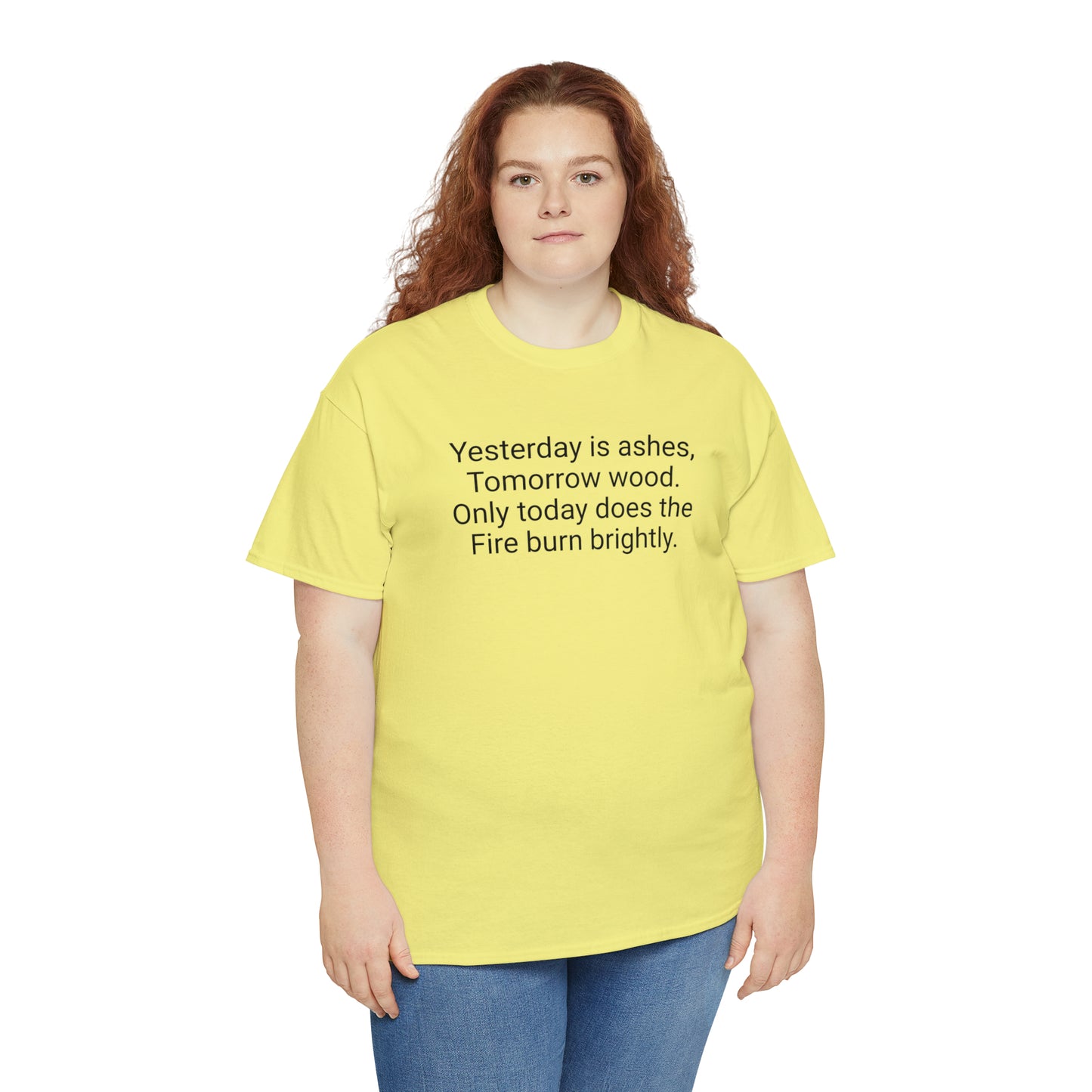 'Yesterday Is Ashes, Tomorrow Wood. Only Today Does the Fire Burn Brightly' T-Shirt