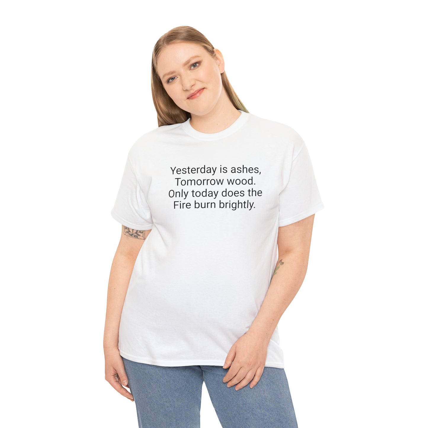 'Yesterday Is Ashes, Tomorrow Wood. Only Today Does the Fire Burn Brightly' T-Shirt