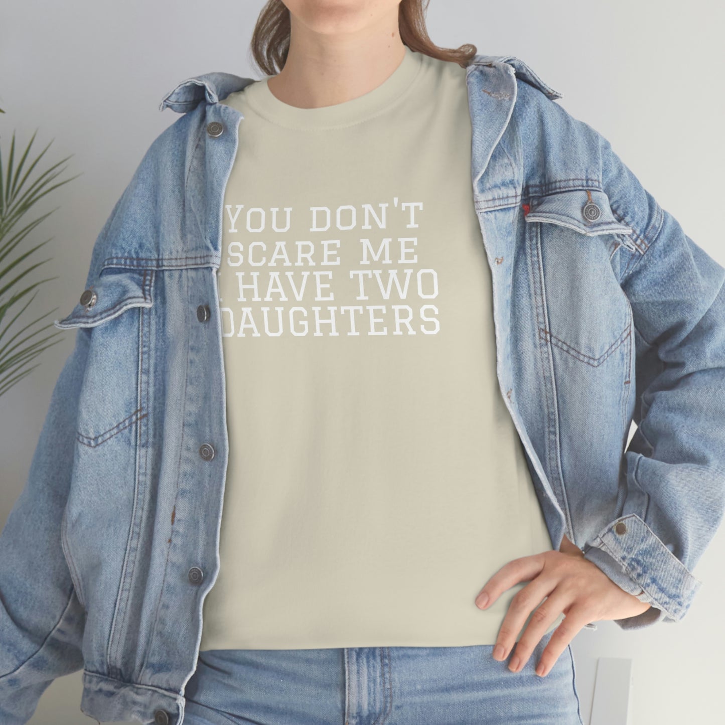 You Don't Scare Me, I Have Daughters! Heavy Cotton T-Shirt