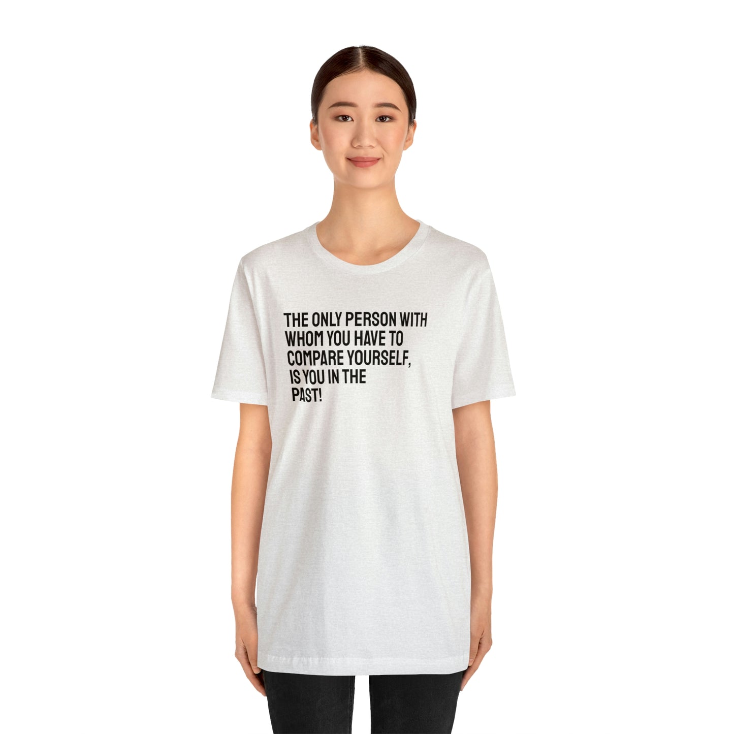 The Only Person With Whom You Have to Compare Yourself, Is You In The Past! T-Shirt