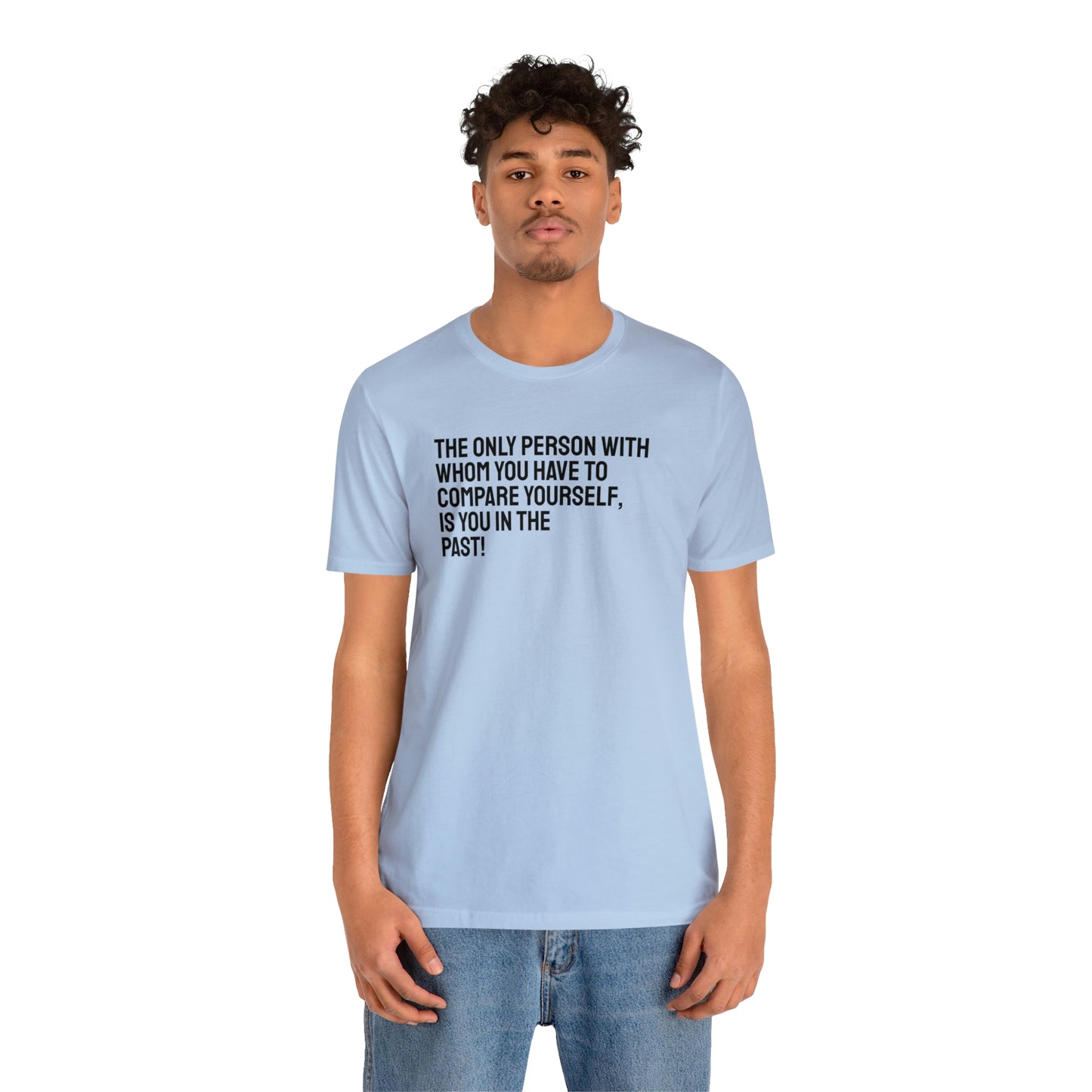 The Only Person With Whom You Have to Compare Yourself, Is You In The Past! T-Shirt