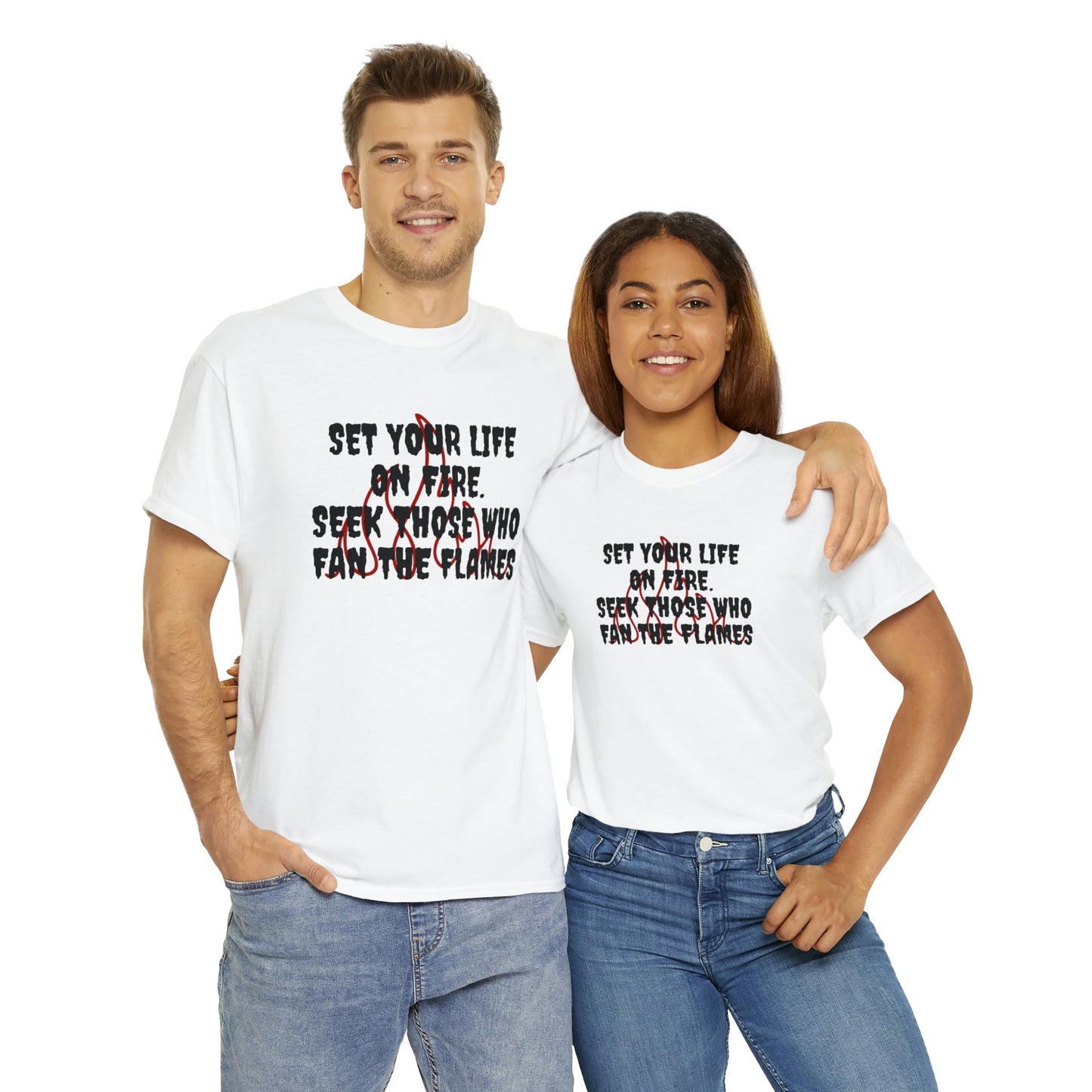 Set Your Life on Fire, Seek Those Who Fan the Flames! T-Shirt