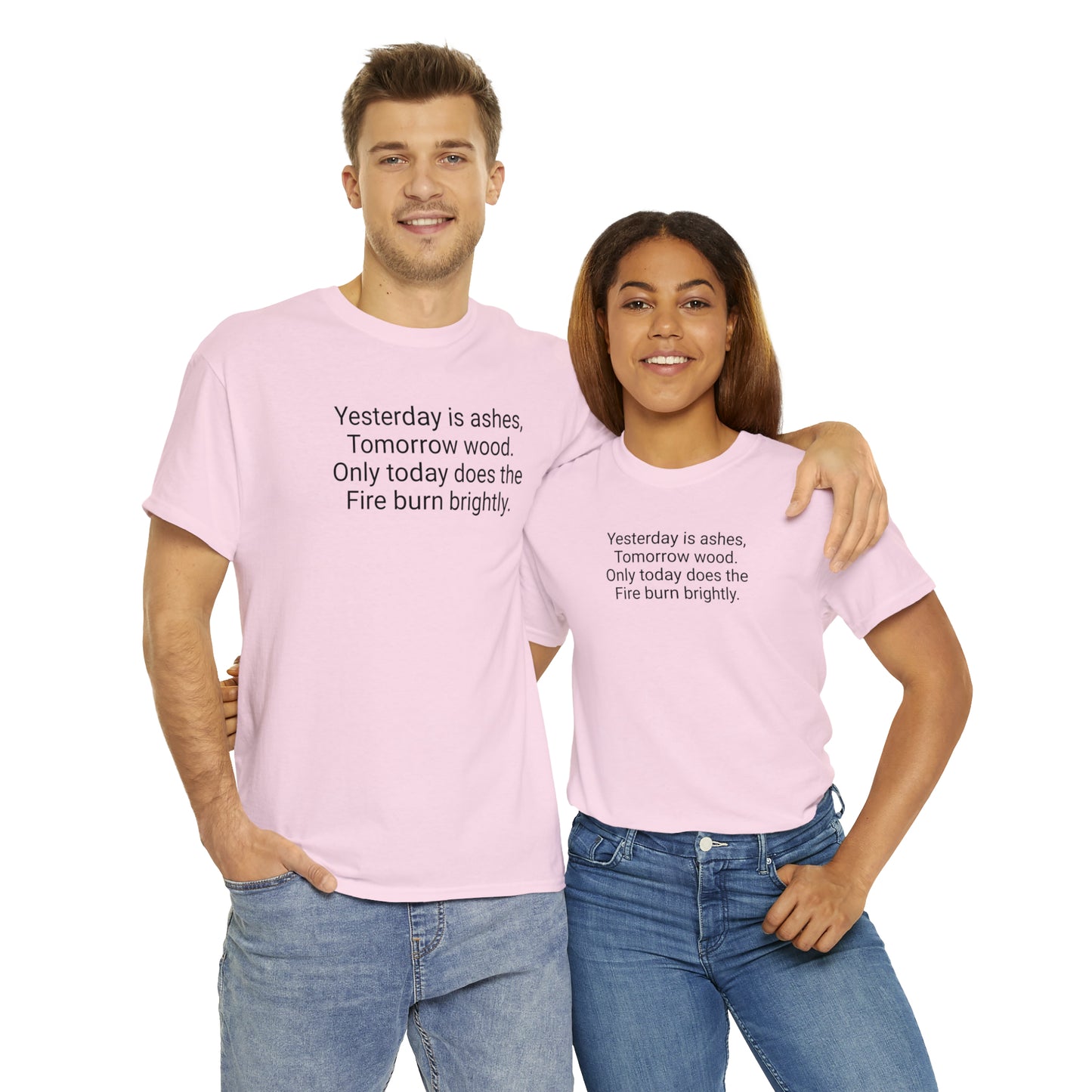 'Yesterday Is Ashes, Tomorrow Wood. Only Today Does the Fire Burn Brightly' T-Shirt