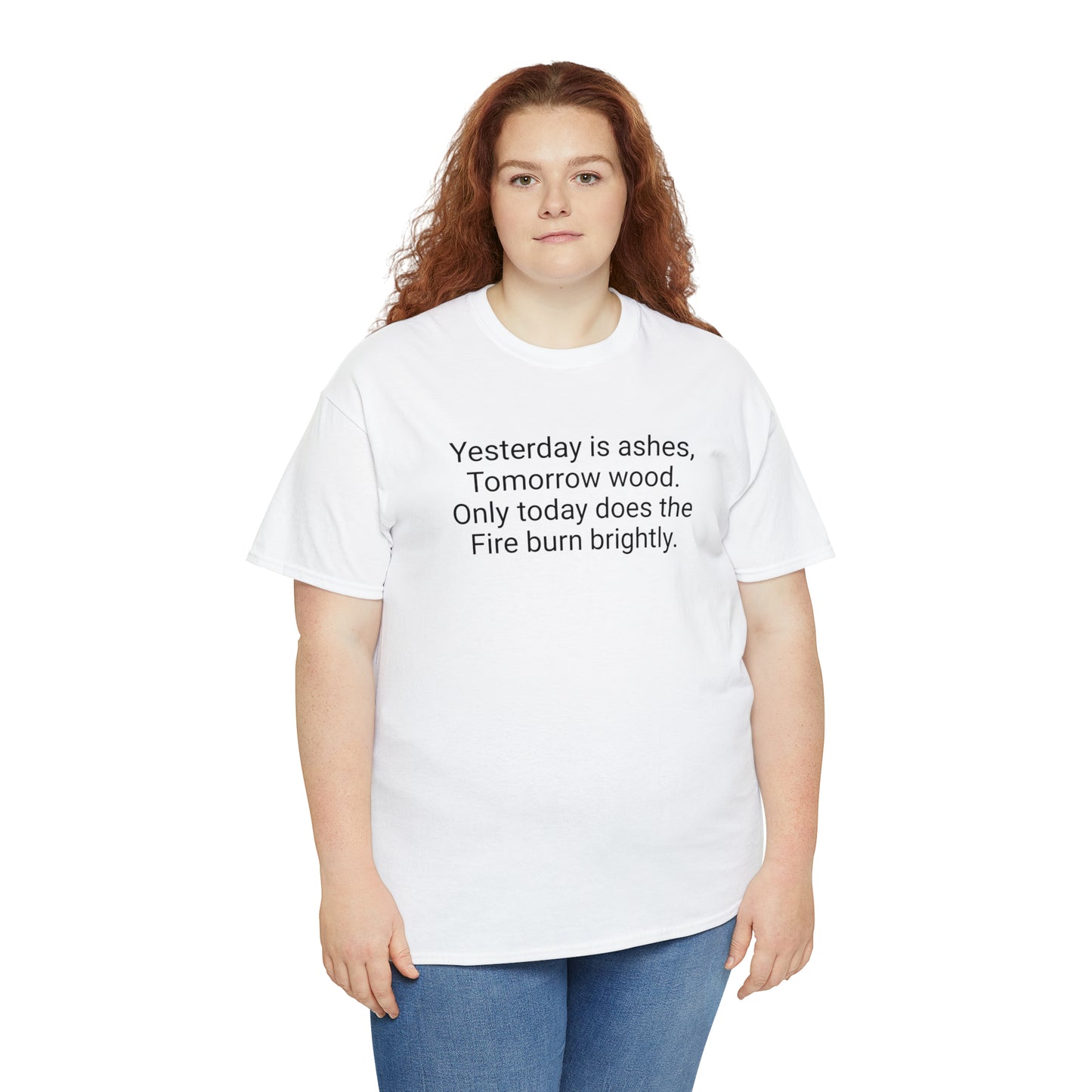 'Yesterday Is Ashes, Tomorrow Wood. Only Today Does the Fire Burn Brightly' T-Shirt