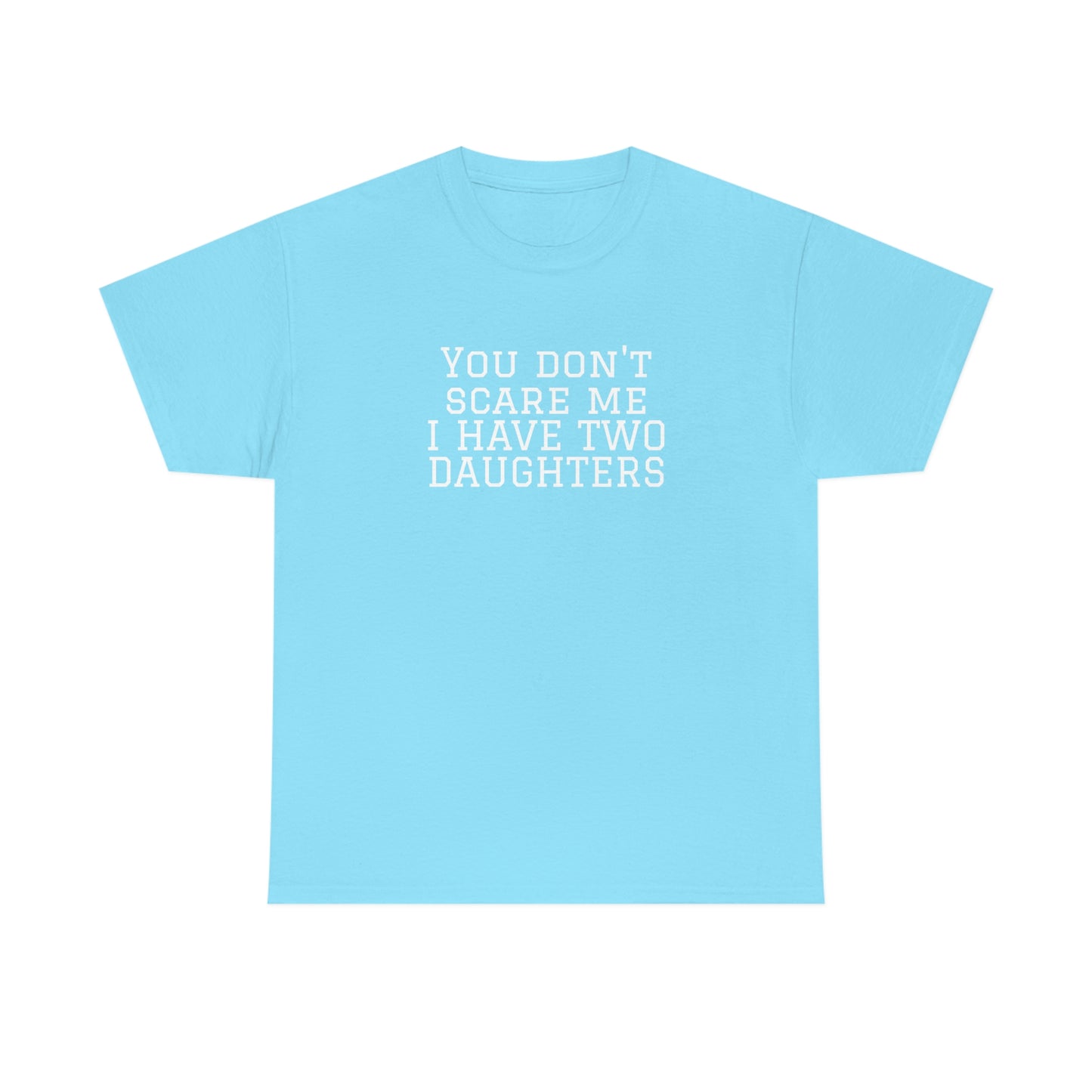 You Don't Scare Me, I Have Daughters! Heavy Cotton T-Shirt
