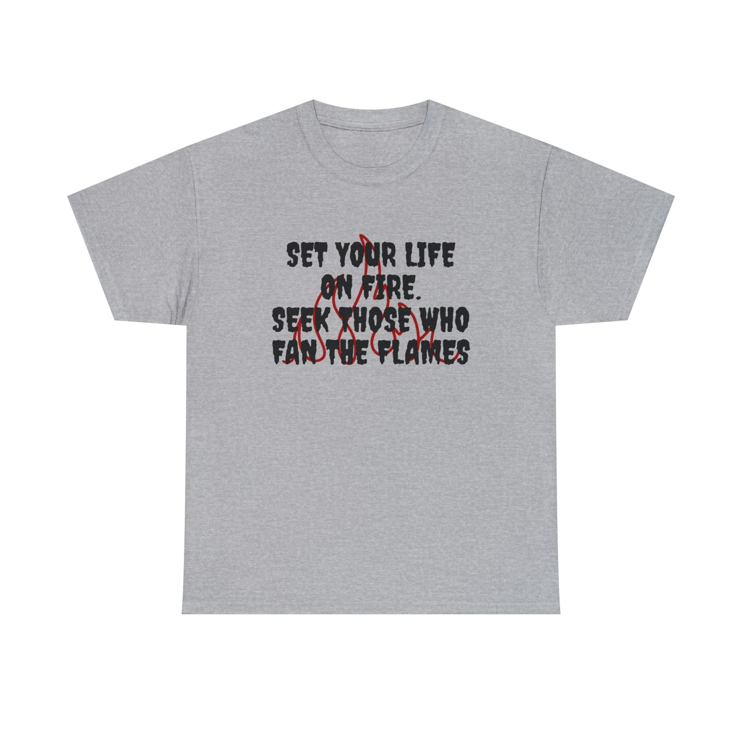 Set Your Life on Fire, Seek Those Who Fan the Flames! T-Shirt