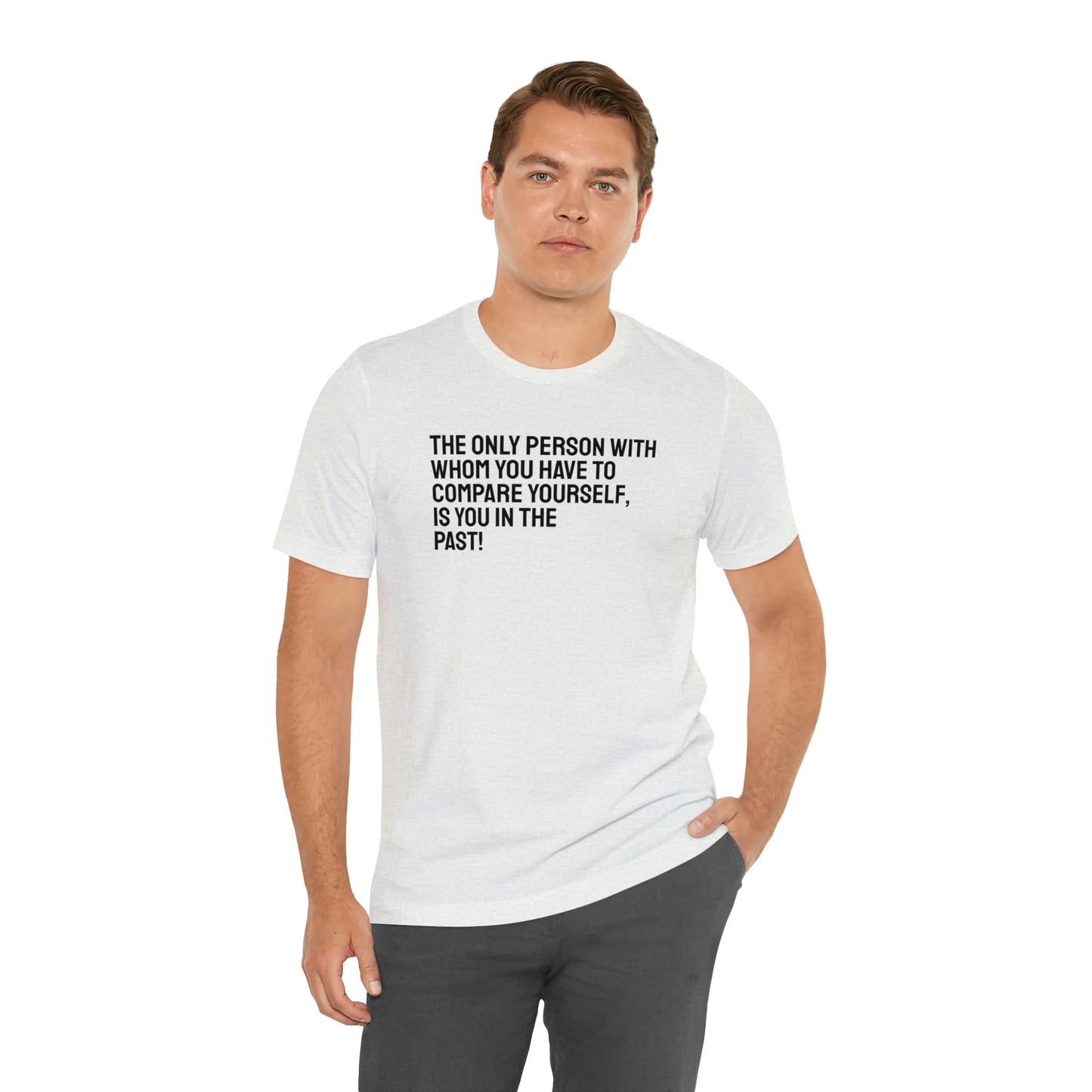 The Only Person With Whom You Have to Compare Yourself, Is You In The Past! T-Shirt