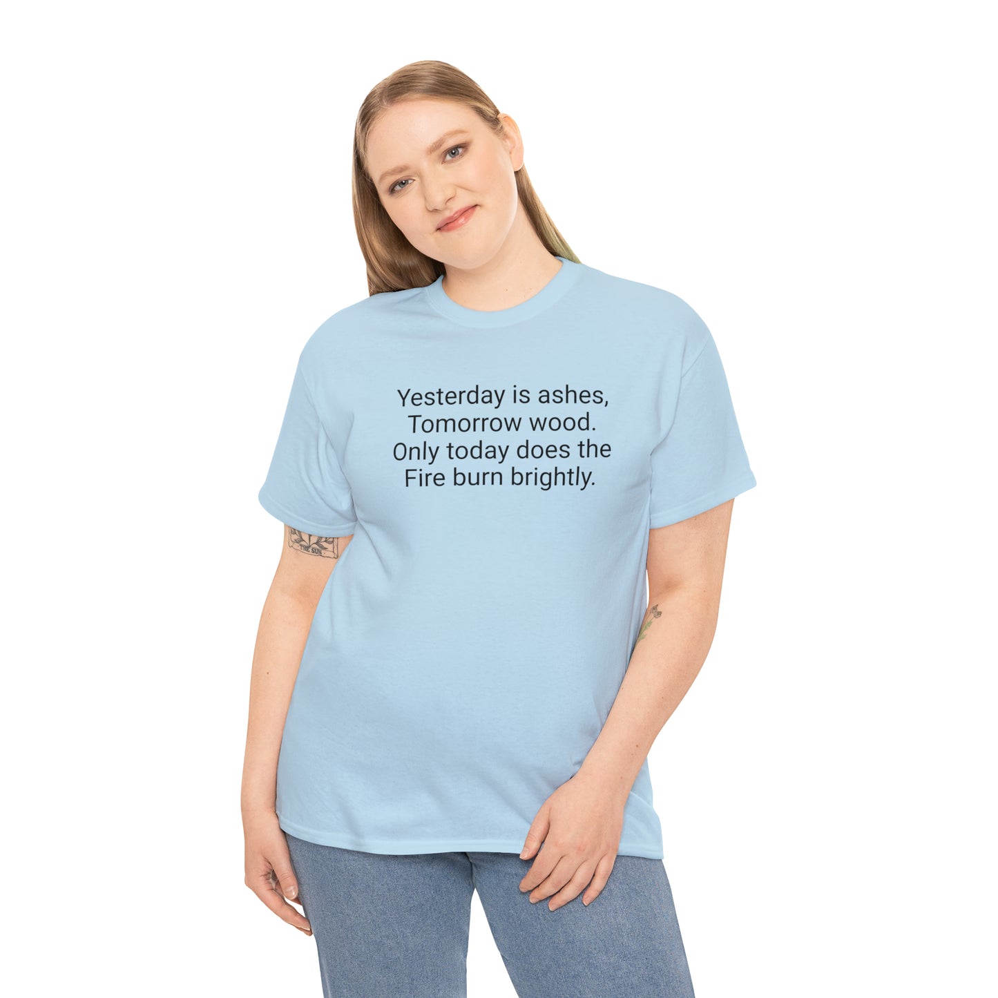 'Yesterday Is Ashes, Tomorrow Wood. Only Today Does the Fire Burn Brightly' T-Shirt