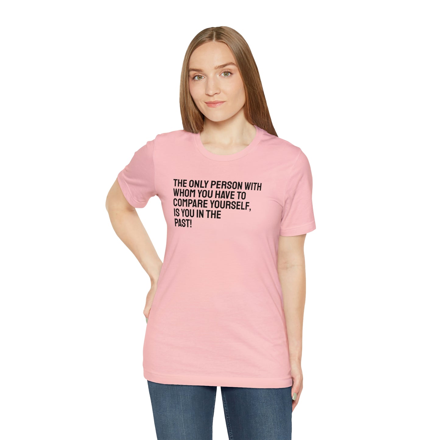 The Only Person With Whom You Have to Compare Yourself, Is You In The Past! T-Shirt