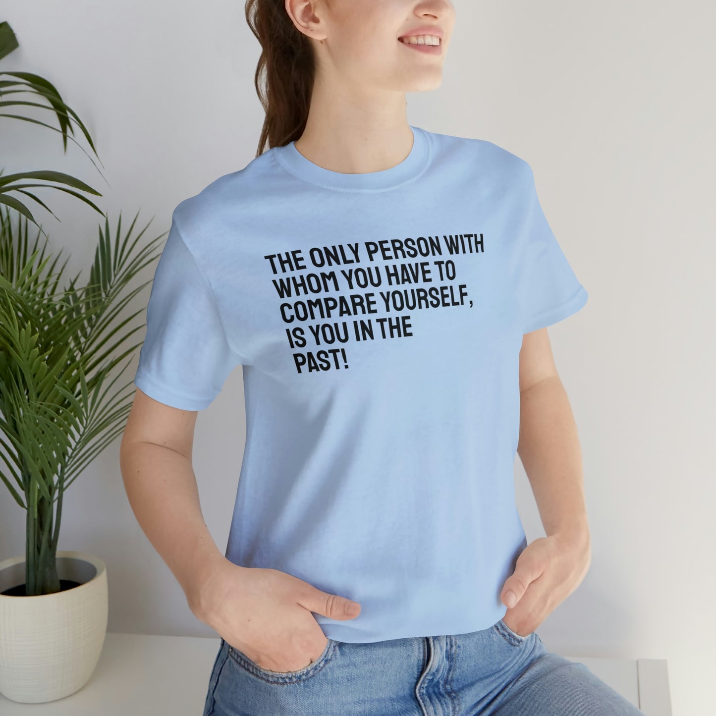 The Only Person With Whom You Have to Compare Yourself, Is You In The Past! T-Shirt