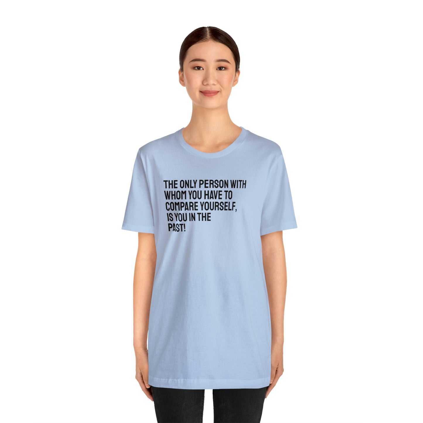 The Only Person With Whom You Have to Compare Yourself, Is You In The Past! T-Shirt