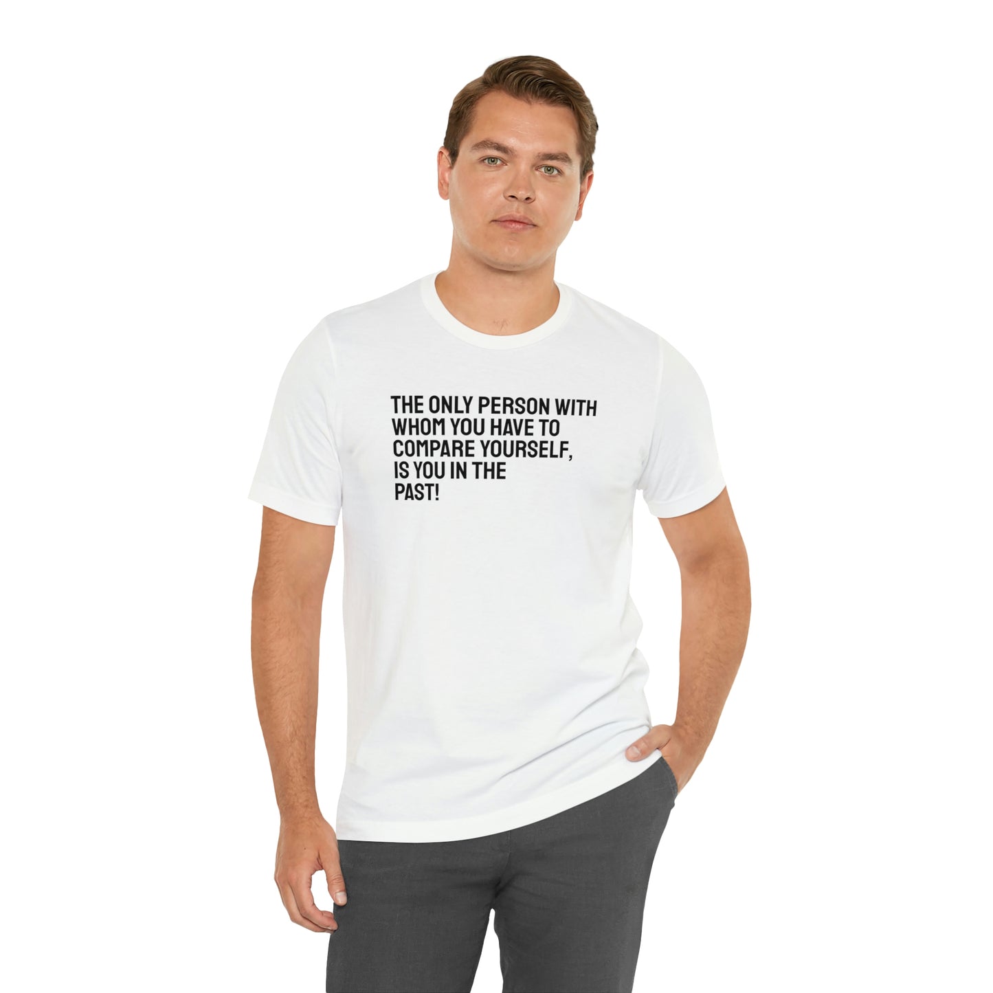 The Only Person With Whom You Have to Compare Yourself, Is You In The Past! T-Shirt