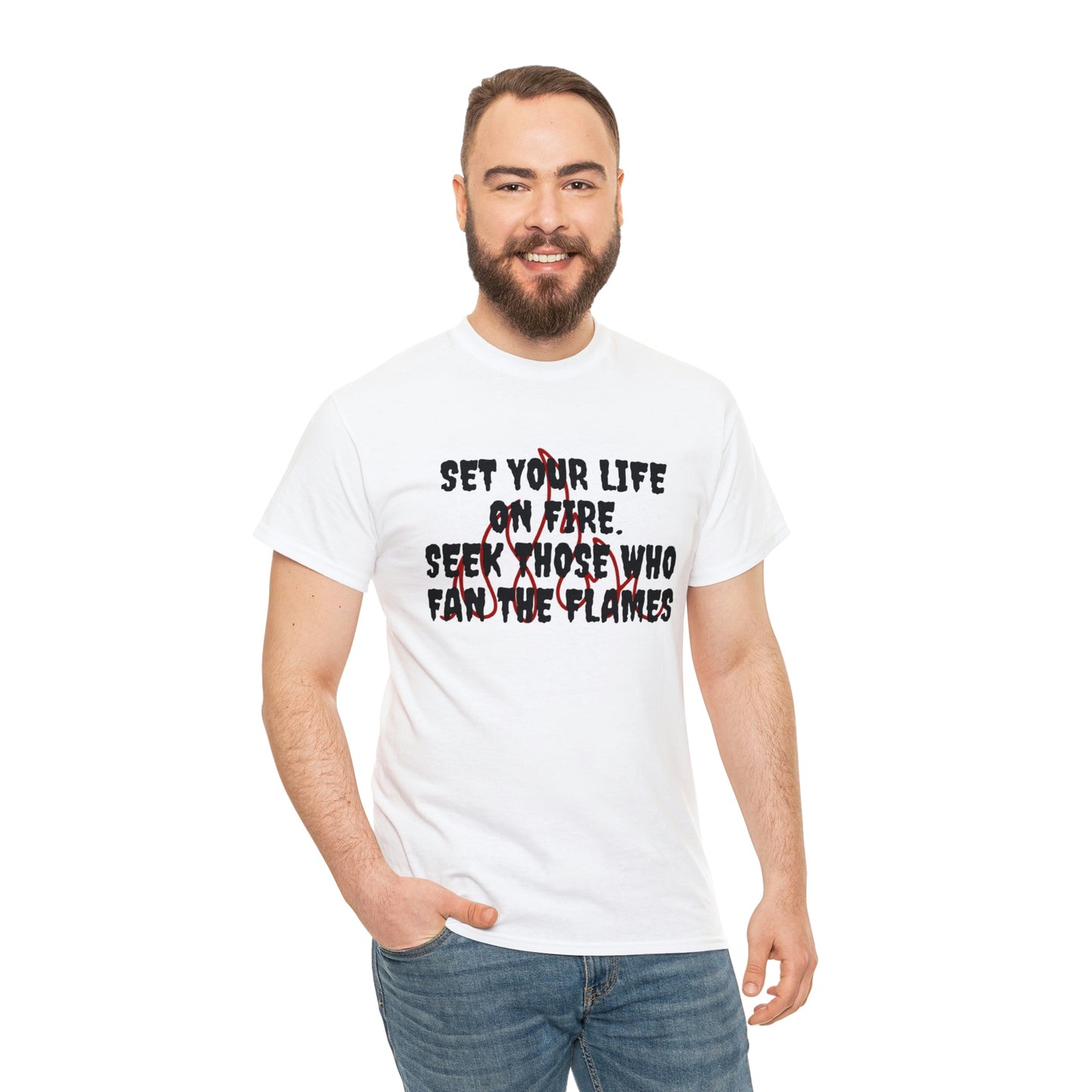 Set Your Life on Fire, Seek Those Who Fan the Flames! T-Shirt