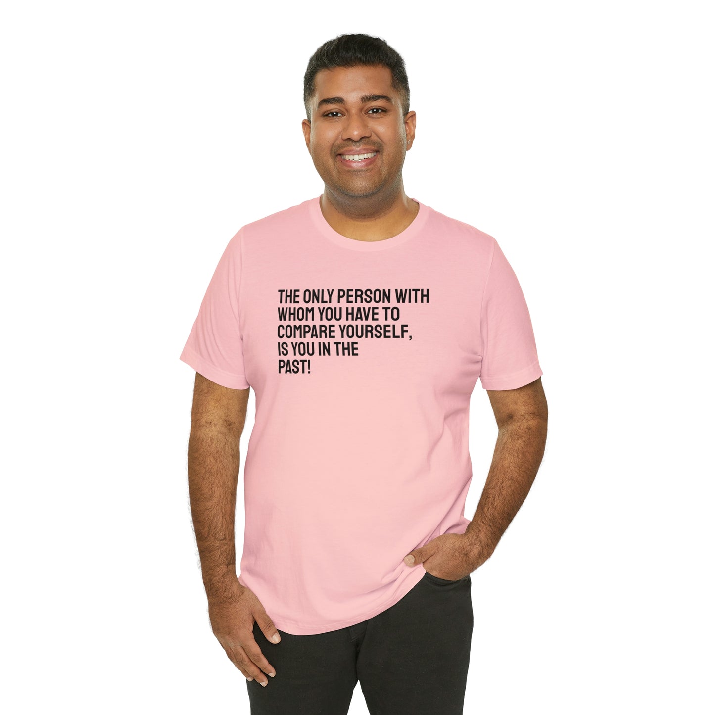 The Only Person With Whom You Have to Compare Yourself, Is You In The Past! T-Shirt