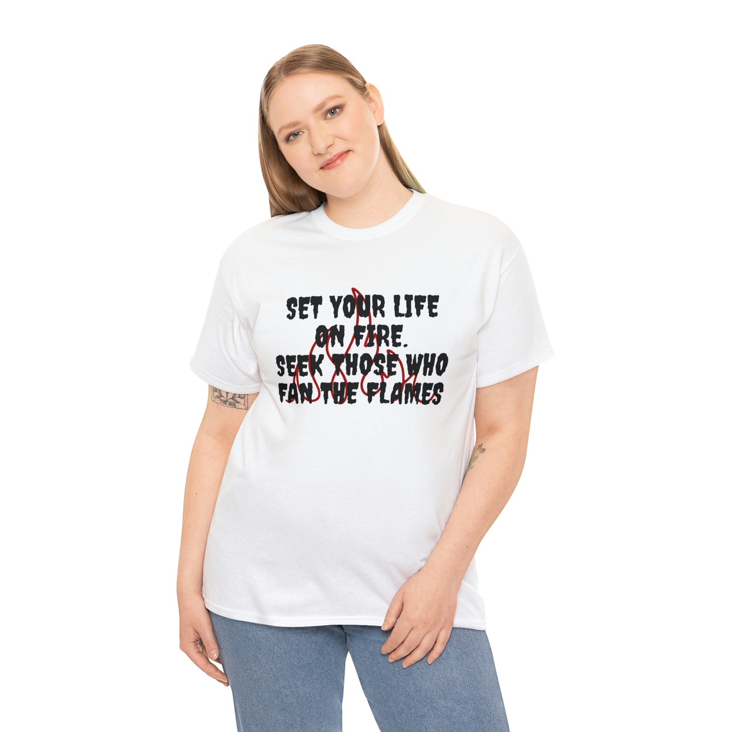 Set Your Life on Fire, Seek Those Who Fan the Flames! T-Shirt
