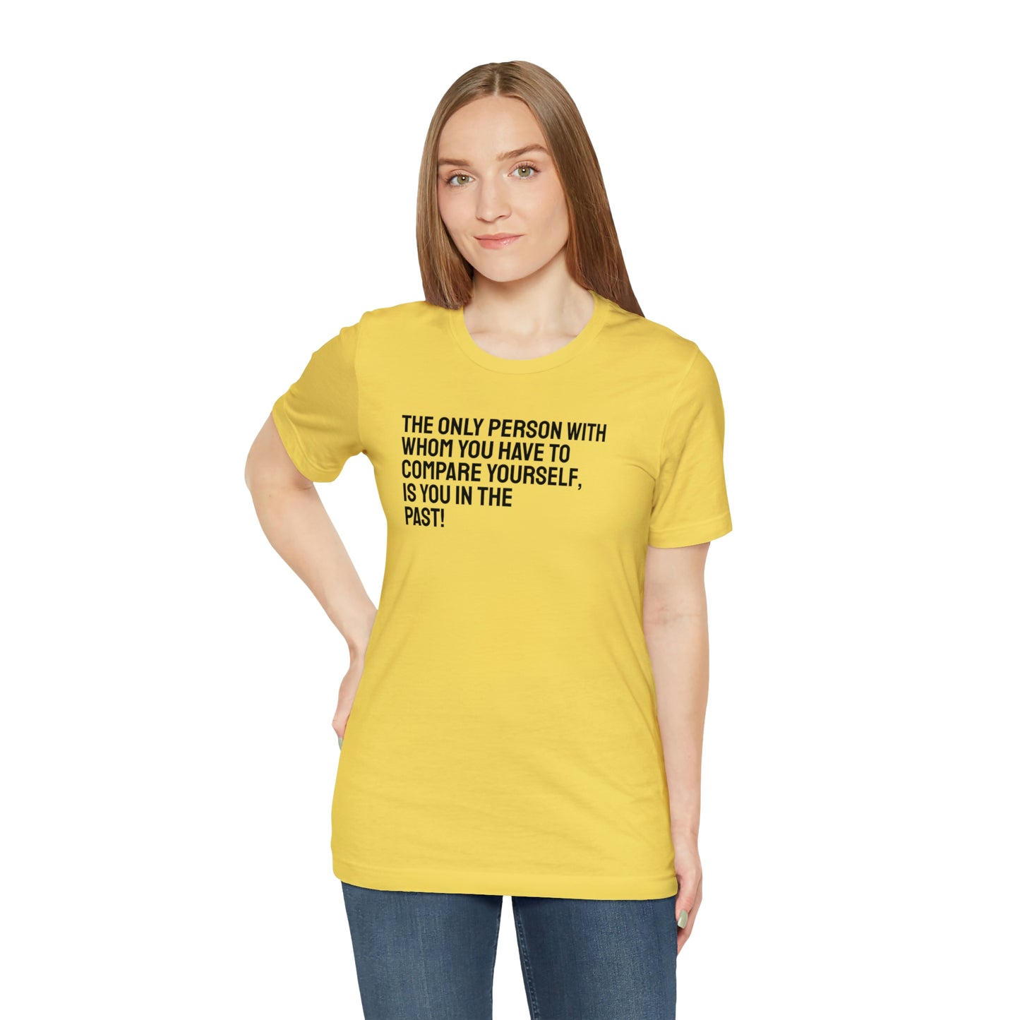 The Only Person With Whom You Have to Compare Yourself, Is You In The Past! T-Shirt