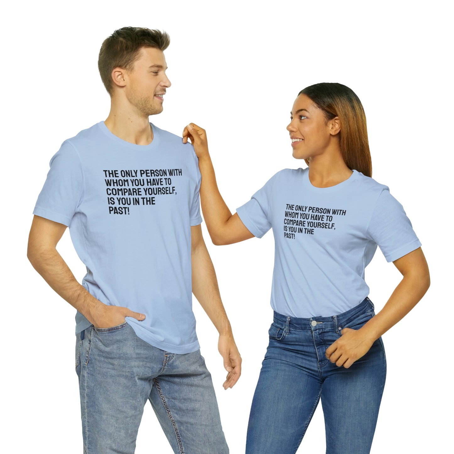 The Only Person With Whom You Have to Compare Yourself, Is You In The Past! T-Shirt