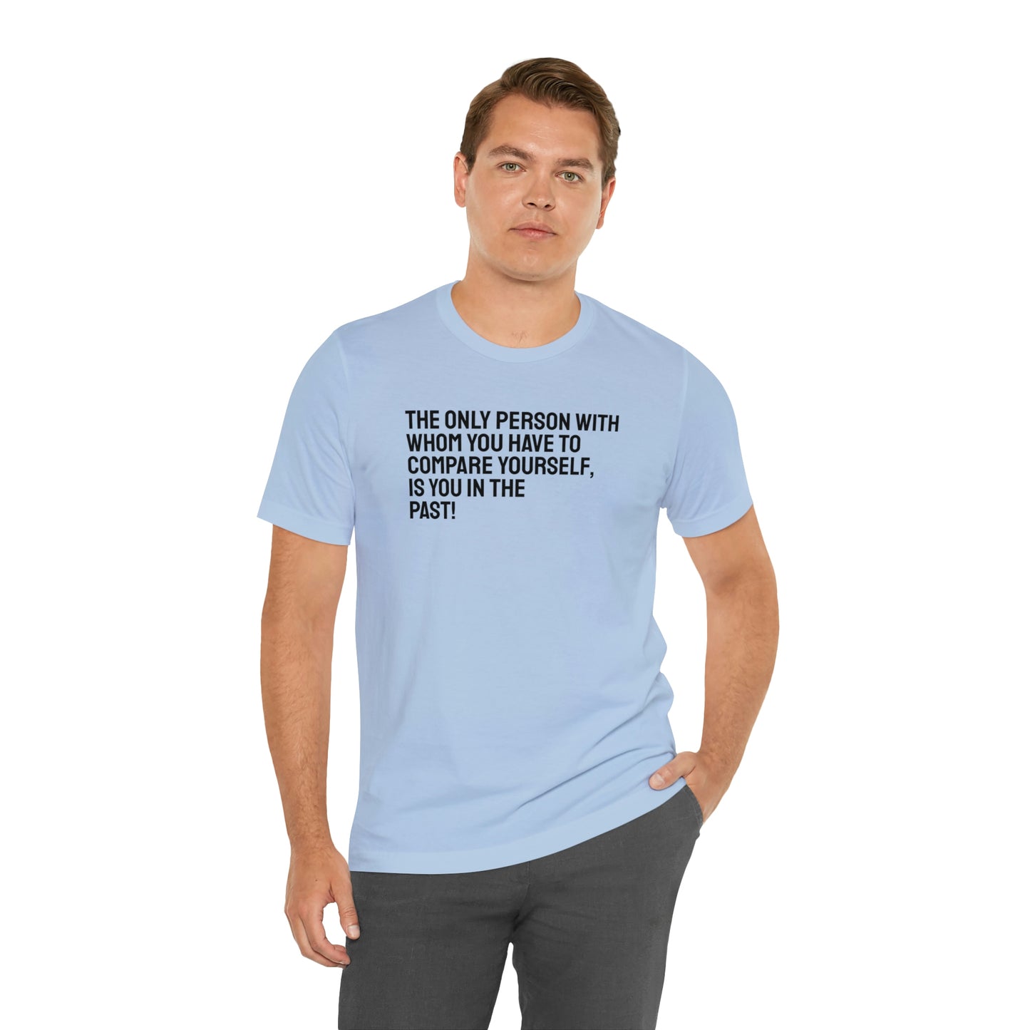The Only Person With Whom You Have to Compare Yourself, Is You In The Past! T-Shirt