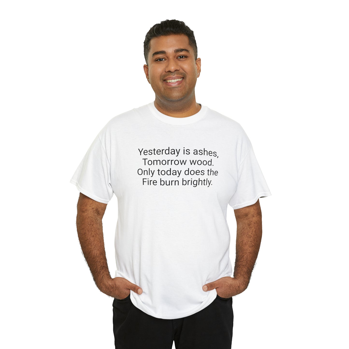 'Yesterday Is Ashes, Tomorrow Wood. Only Today Does the Fire Burn Brightly' T-Shirt