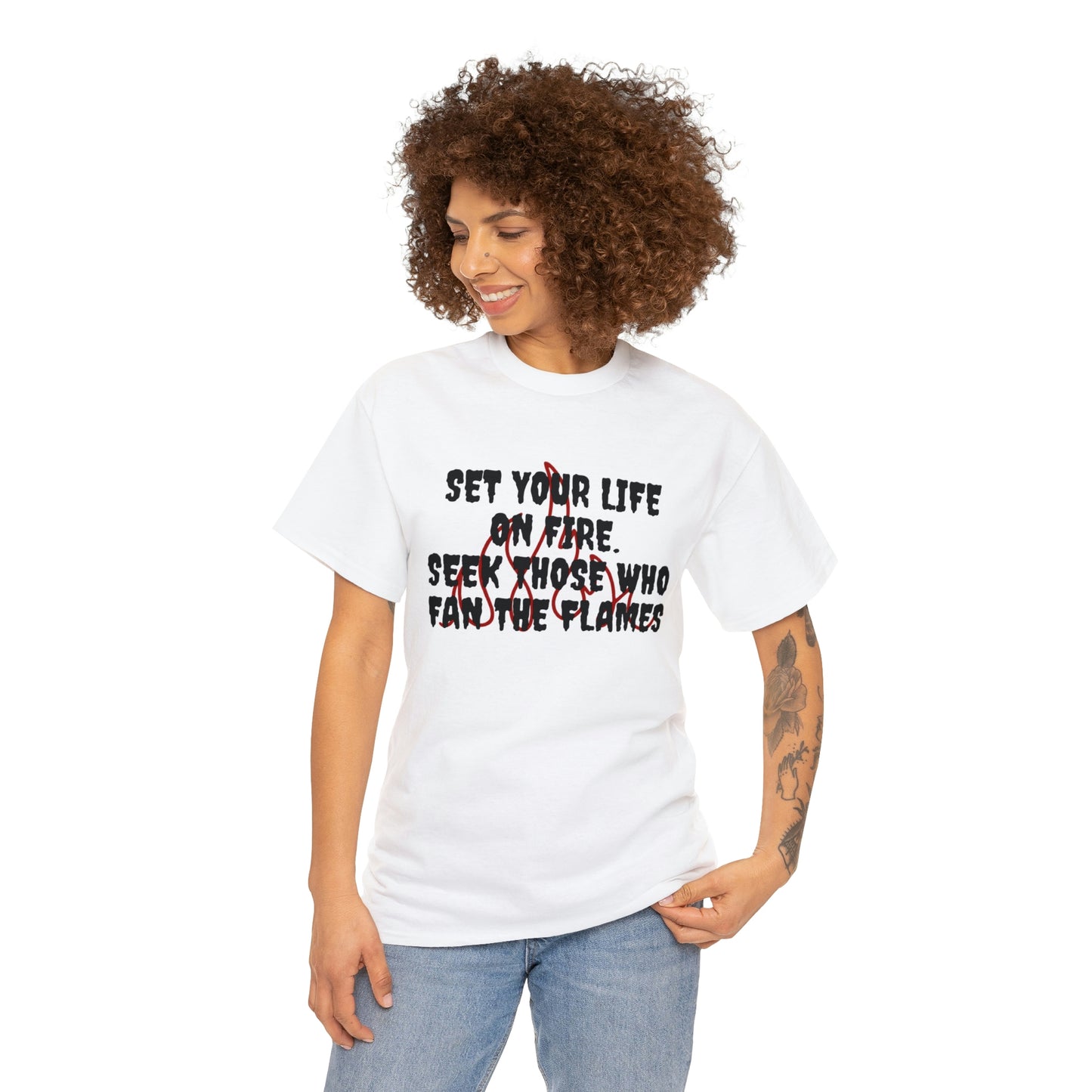 Set Your Life on Fire, Seek Those Who Fan the Flames! T-Shirt