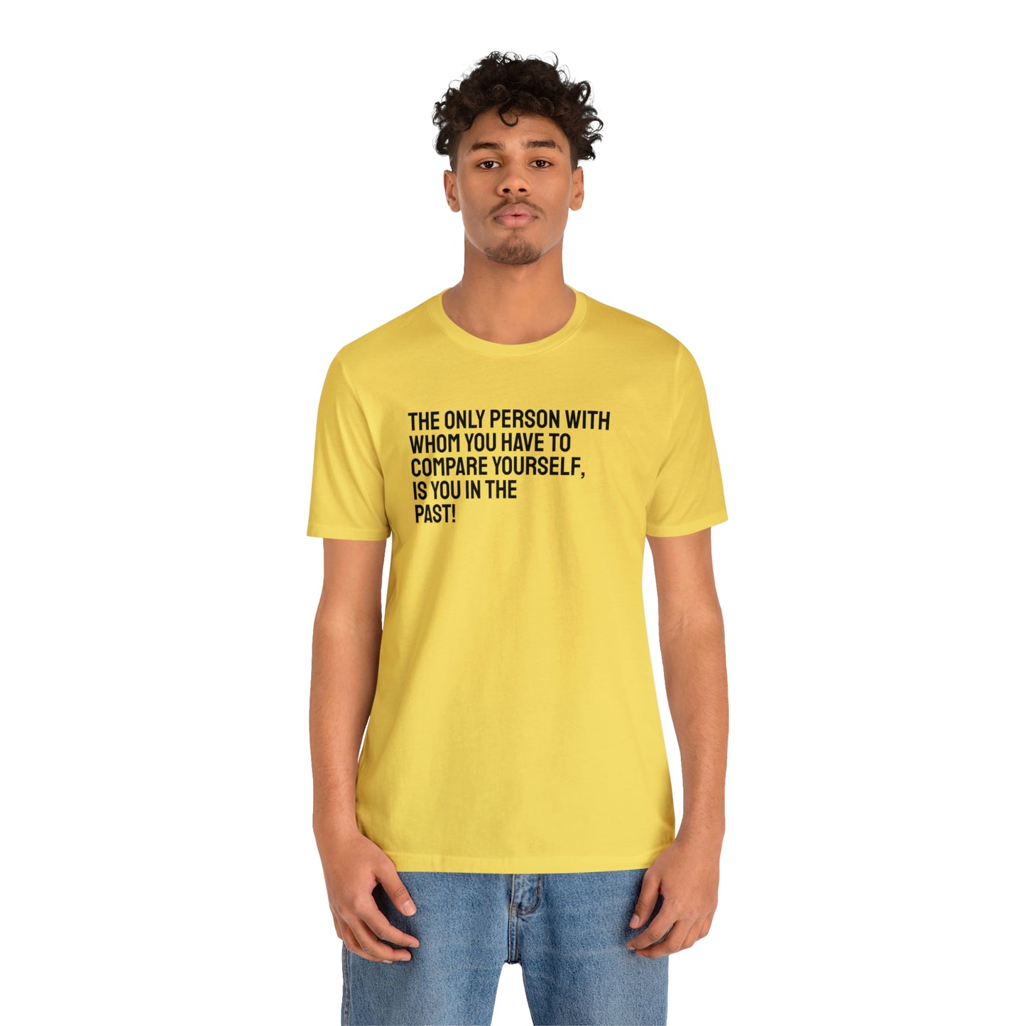 The Only Person With Whom You Have to Compare Yourself, Is You In The Past! T-Shirt