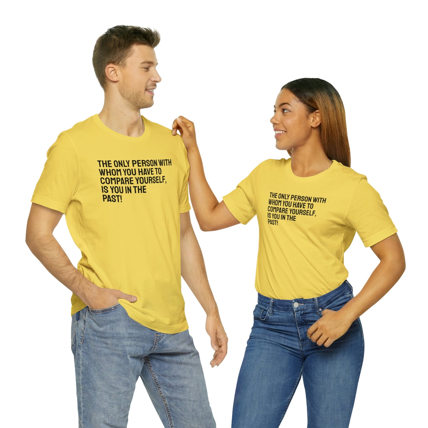 The Only Person With Whom You Have to Compare Yourself, Is You In The Past! T-Shirt