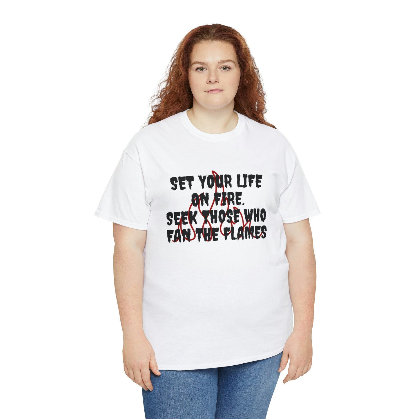 Set Your Life on Fire, Seek Those Who Fan the Flames! T-Shirt