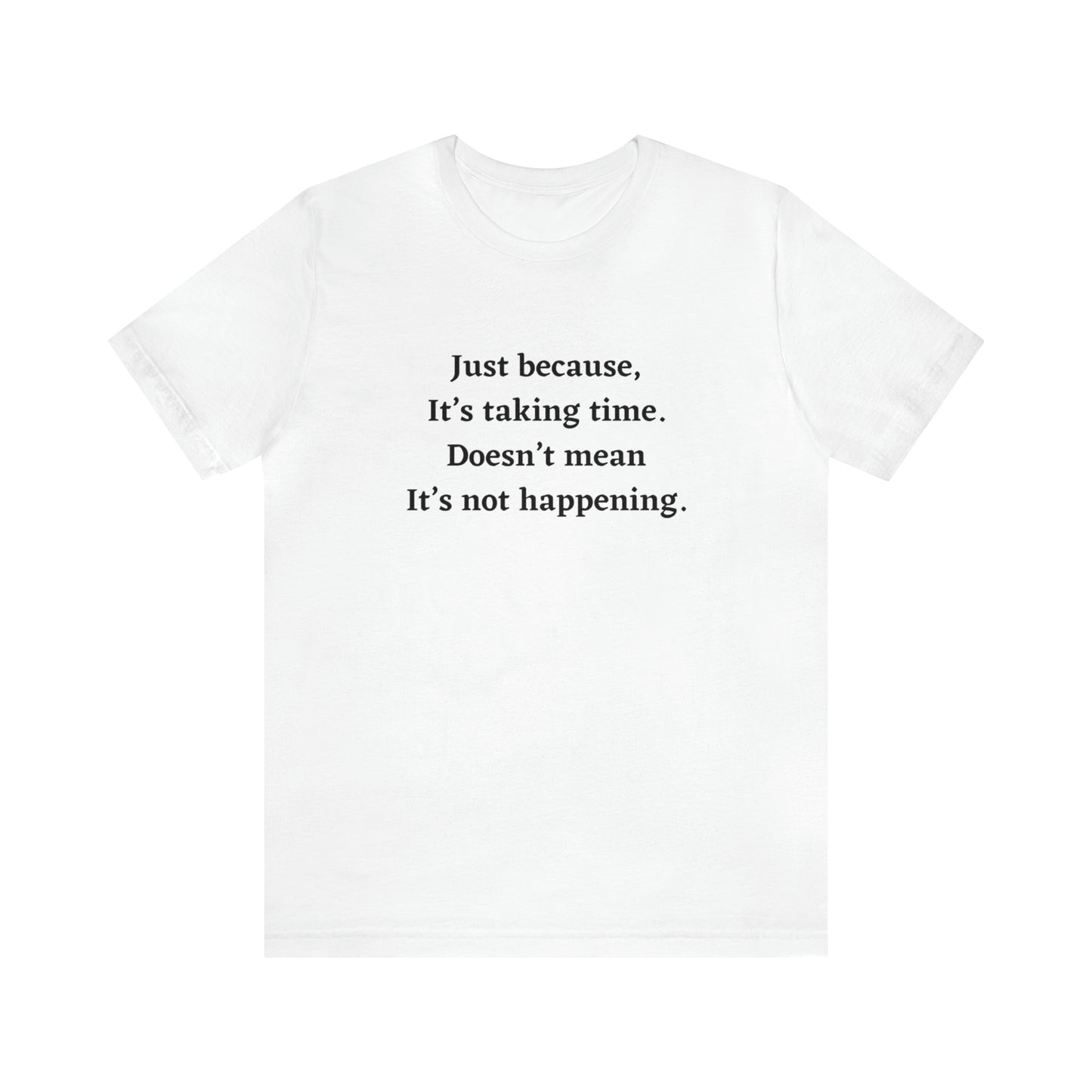 Just Because it’s Taking Time, Doesn't Mean it's Not Happening, Positive VIbes T-Shirt