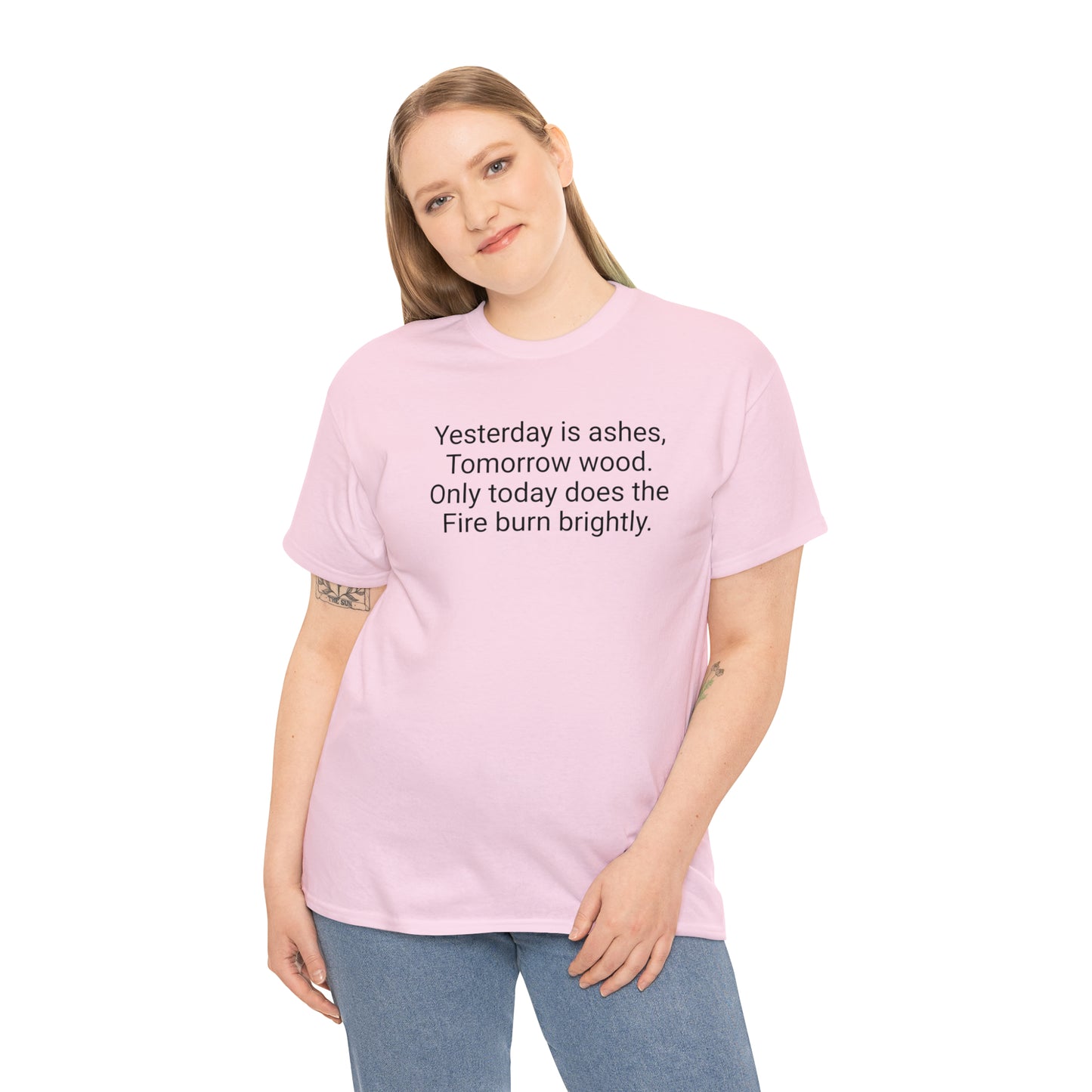 'Yesterday Is Ashes, Tomorrow Wood. Only Today Does the Fire Burn Brightly' T-Shirt