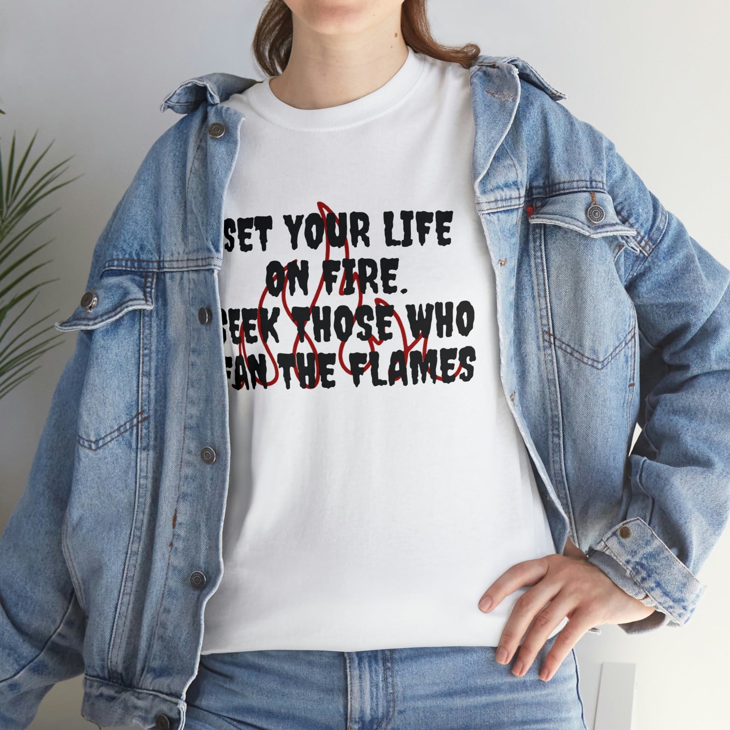 Set Your Life on Fire, Seek Those Who Fan the Flames! T-Shirt