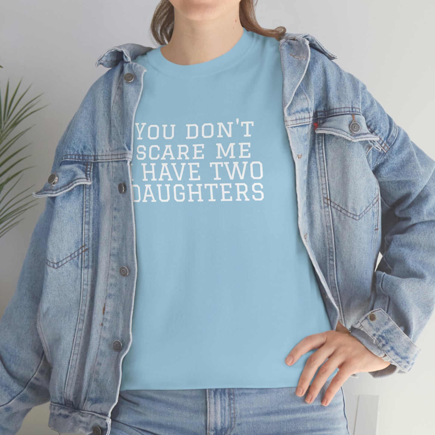 You Don't Scare Me, I Have Daughters! Heavy Cotton T-Shirt